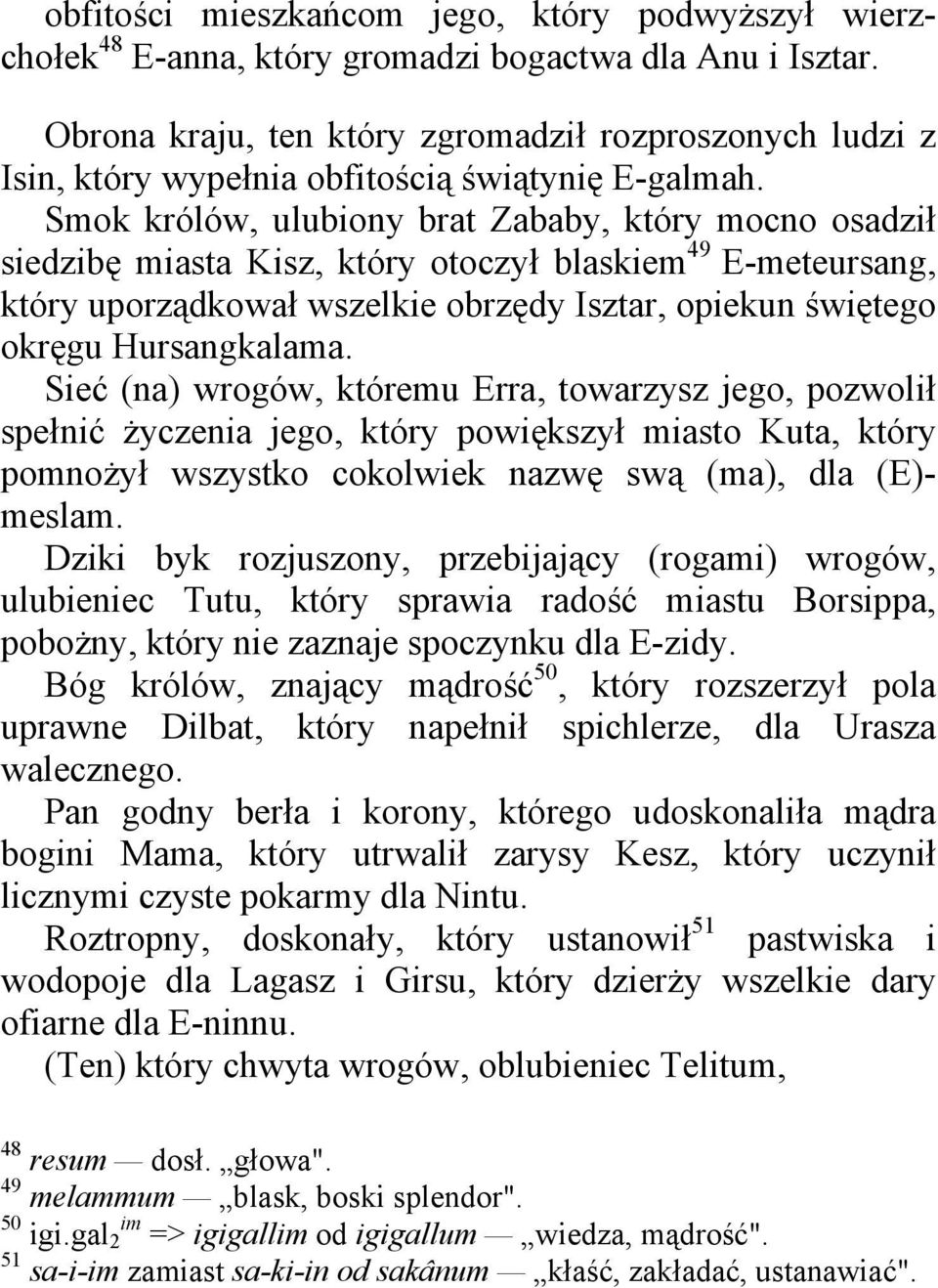 Smok królów, ulubiony brat Zababy, który mocno osadził siedzibę miasta Kisz, który otoczył blaskiem 49 E-meteursang, który uporządkował wszelkie obrzędy Isztar, opiekun świętego okręgu Hursangkalama.