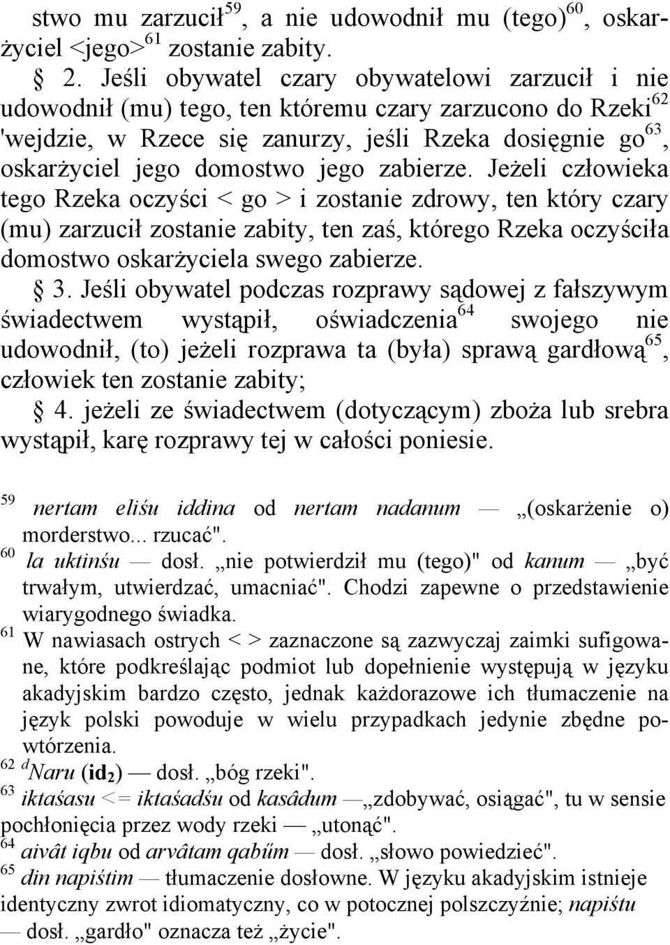 zabierze. Jeżeli człowieka tego Rzeka oczyści < go > i zostanie zdrowy, ten który czary (mu) zarzucił zostanie zabity, ten zaś, którego Rzeka oczyściła domostwo oskarżyciela swego zabierze. 3.