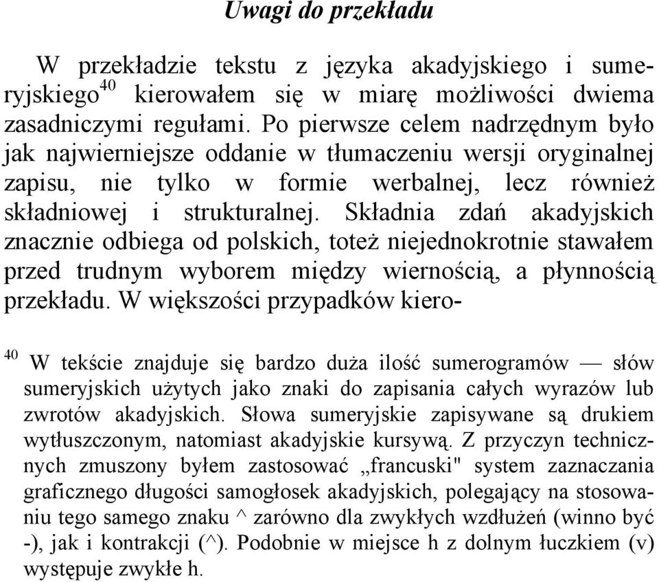 Składnia zdań akadyjskich znacznie odbiega od polskich, toteż niejednokrotnie stawałem przed trudnym wyborem między wiernością, a płynnością przekładu.