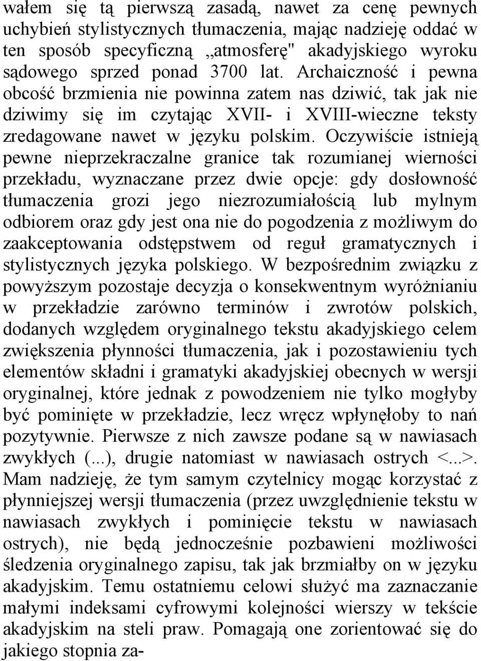 Oczywiście istnieją pewne nieprzekraczalne granice tak rozumianej wierności przekładu, wyznaczane przez dwie opcje: gdy dosłowność tłumaczenia grozi jego niezrozumiałością lub mylnym odbiorem oraz