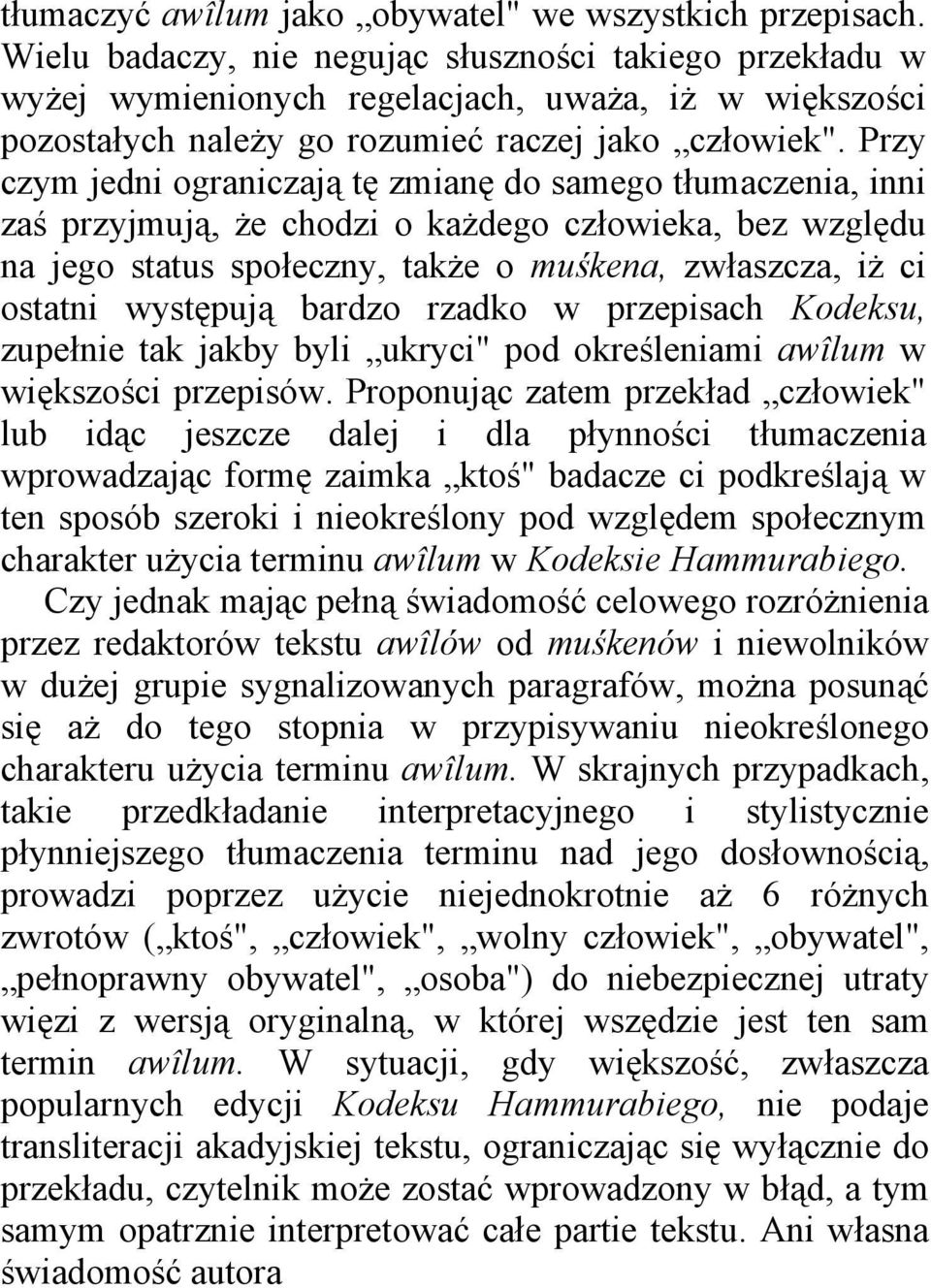 Przy czym jedni ograniczają tę zmianę do samego tłumaczenia, inni zaś przyjmują, że chodzi o każdego człowieka, bez względu na jego status społeczny, także o muśkena, zwłaszcza, iż ci ostatni