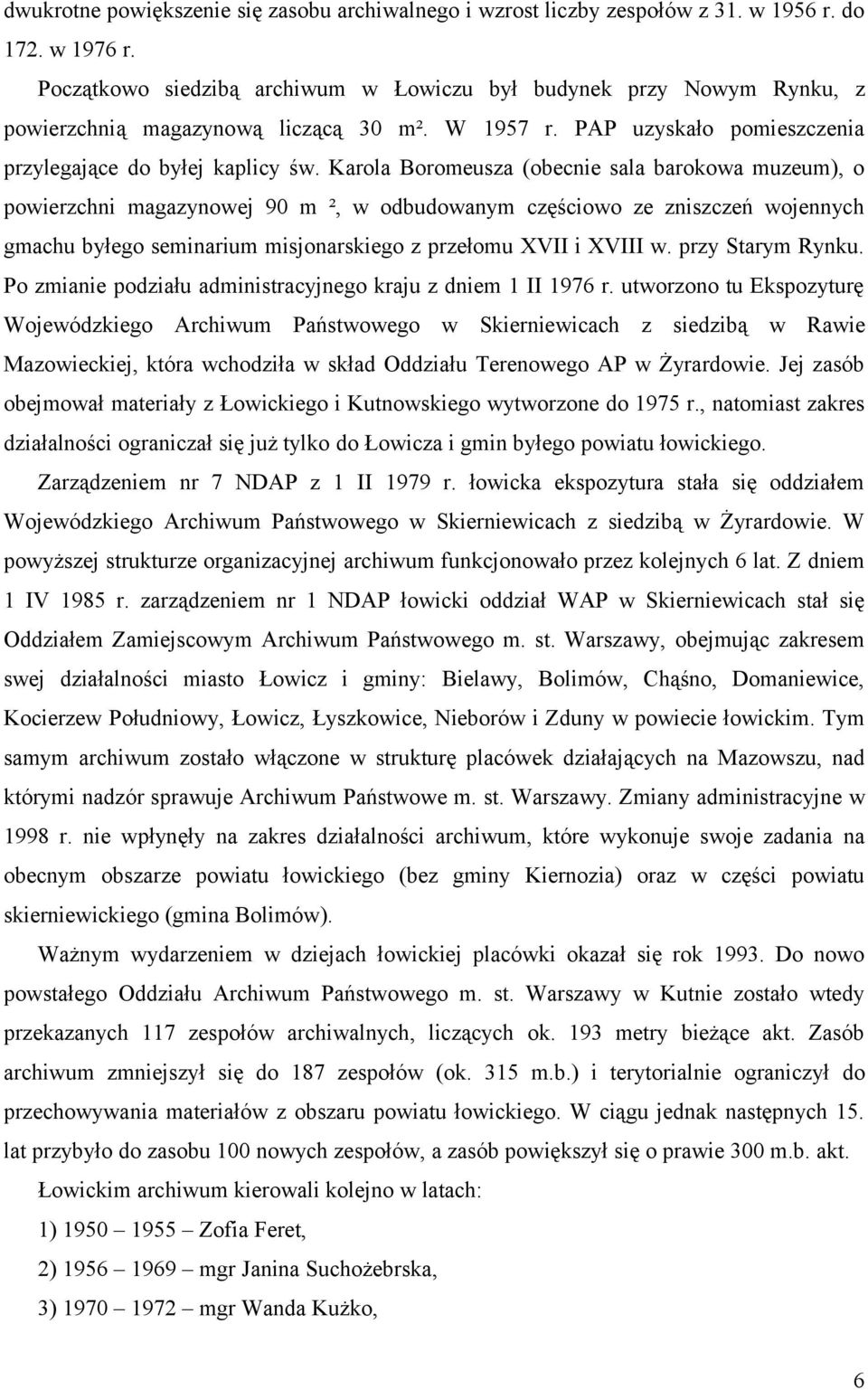 Karola Boromeusza (obecnie sala barokowa muzeum), o powierzchni magazynowej 90 m ², w odbudowanym częściowo ze zniszczeń wojennych gmachu byłego seminarium misjonarskiego z przełomu XVII i XVIII w.