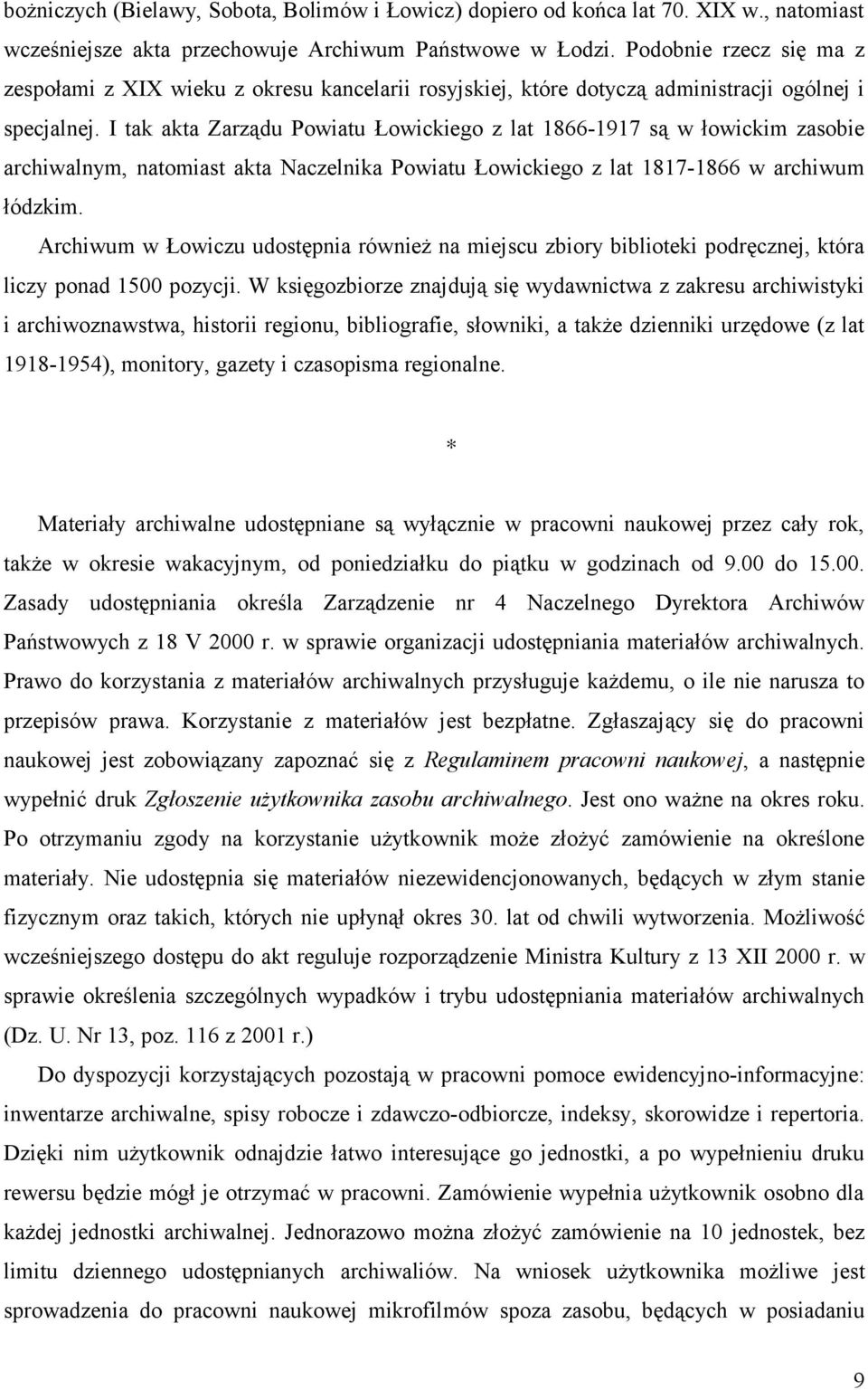 I tak akta Zarządu Powiatu Łowickiego z lat 1866-1917 są w łowickim zasobie archiwalnym, natomiast akta Naczelnika Powiatu Łowickiego z lat 1817-1866 w archiwum łódzkim.