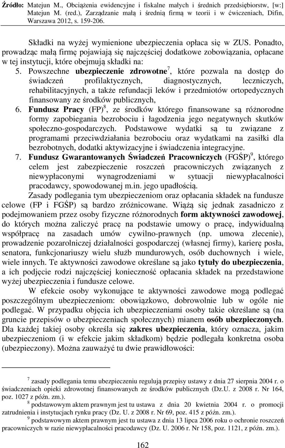 finansowany ze środków publicznych, 6. Fundusz Pracy (FP) 8, ze środków którego finansowane są różnorodne formy zapobiegania bezrobociu i łagodzenia jego negatywnych skutków społeczno-gospodarczych.