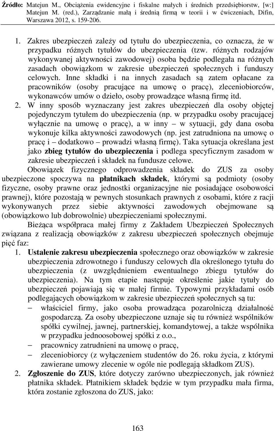 Inne składki i na innych zasadach są zatem opłacane za pracowników (osoby pracujące na umowę o pracę), zleceniobiorców, wykonawców umów o dzieło, osoby prowadzące własną firmę itd. 2.