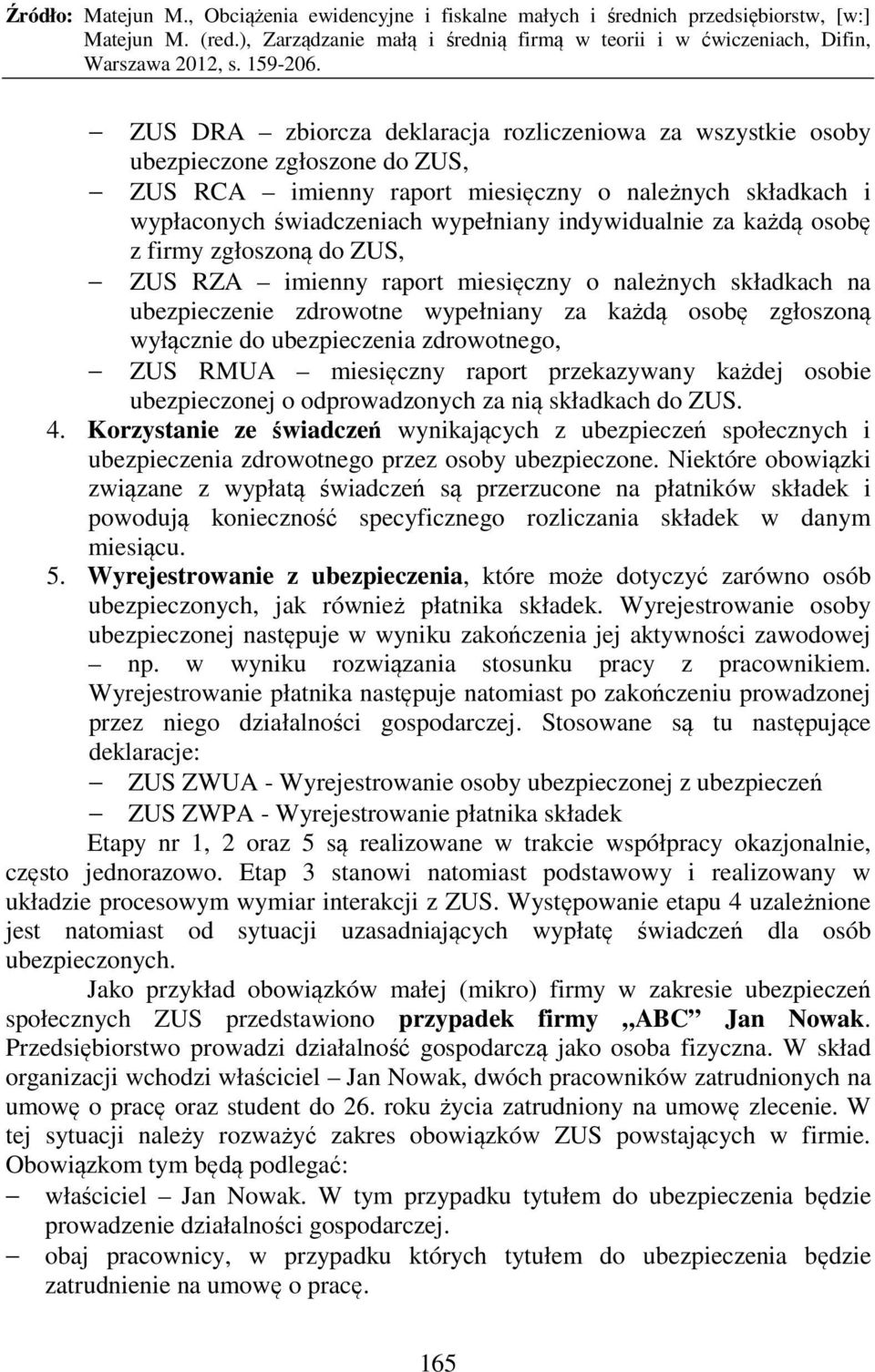 ubezpieczenia zdrowotnego, ZUS RMUA miesięczny raport przekazywany każdej osobie ubezpieczonej o odprowadzonych za nią składkach do ZUS. 4.