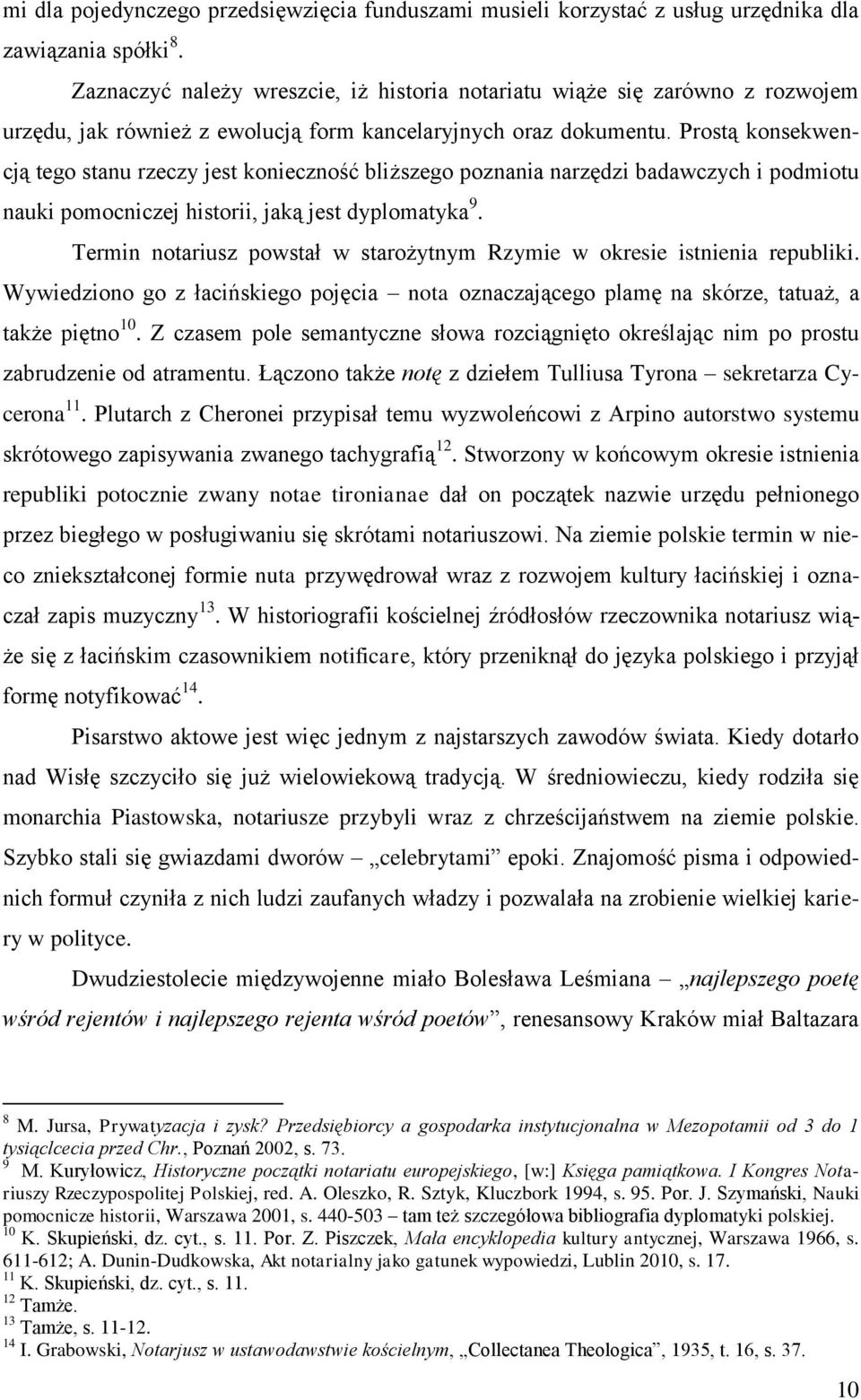 Prostą konsekwencją tego stanu rzeczy jest konieczność bliższego poznania narzędzi badawczych i podmiotu nauki pomocniczej historii, jaką jest dyplomatyka 9.