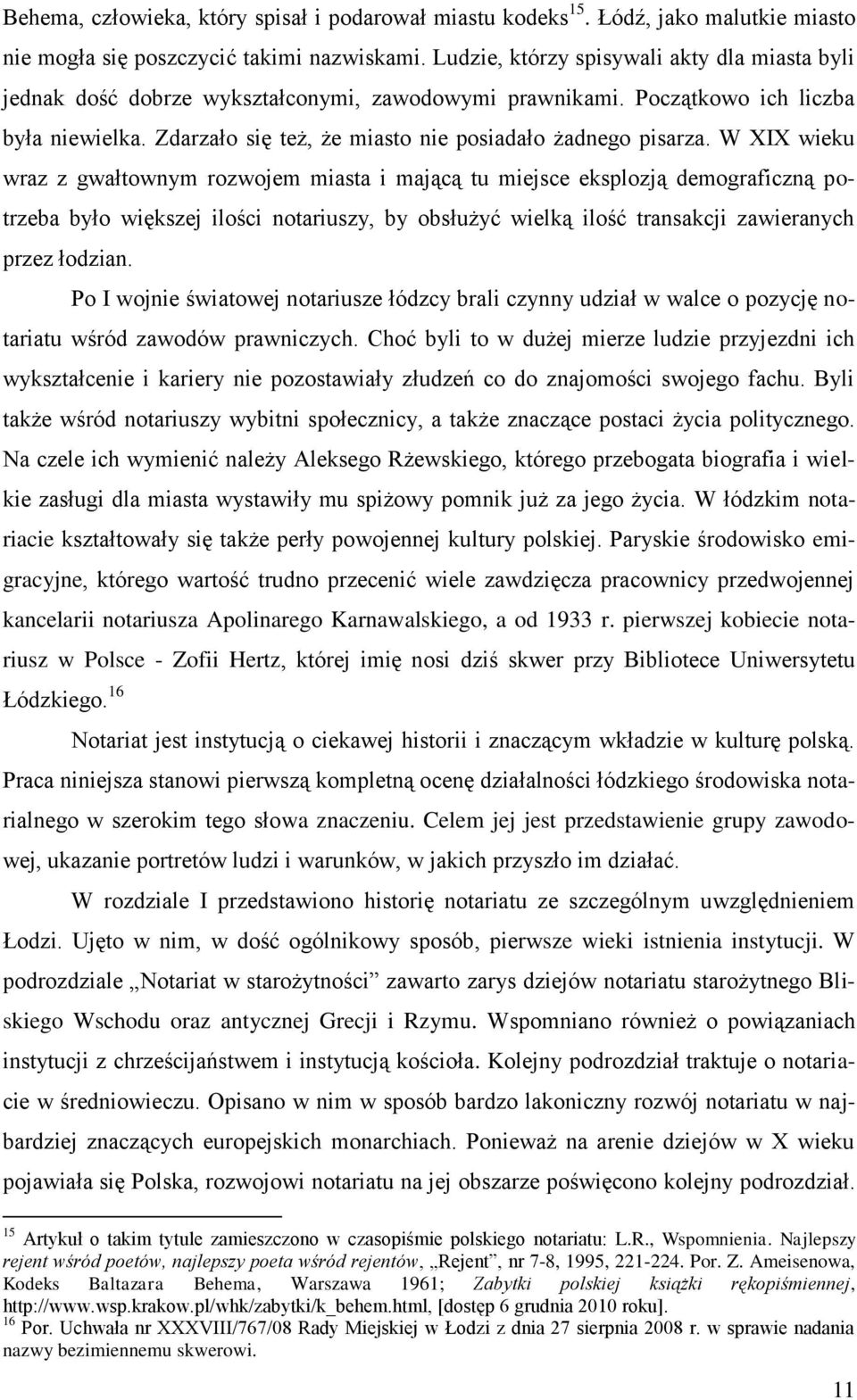 W XIX wieku wraz z gwałtownym rozwojem miasta i mającą tu miejsce eksplozją demograficzną potrzeba było większej ilości notariuszy, by obsłużyć wielką ilość transakcji zawieranych przez łodzian.