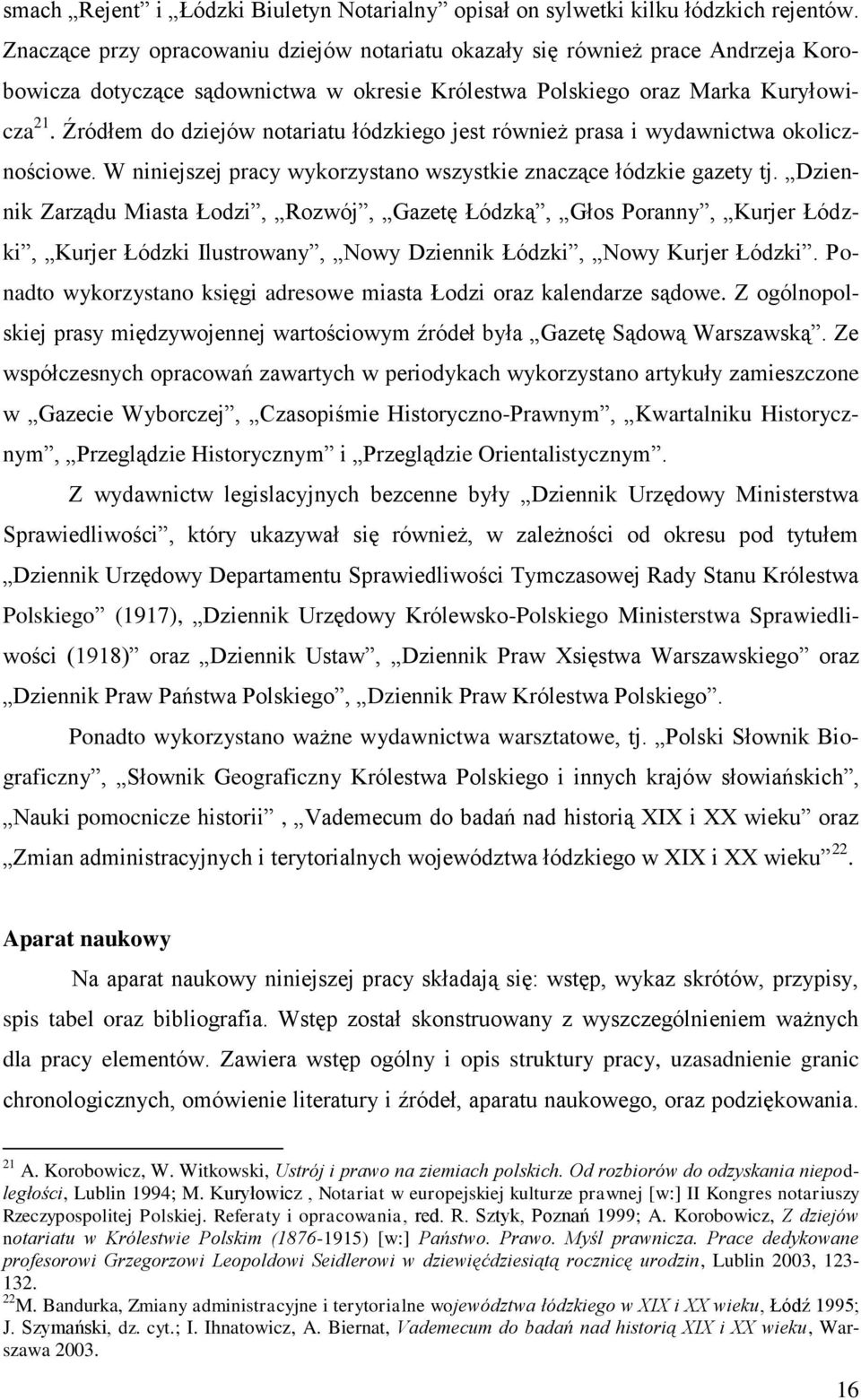 Źródłem do dziejów notariatu łódzkiego jest również prasa i wydawnictwa okolicznościowe. W niniejszej pracy wykorzystano wszystkie znaczące łódzkie gazety tj.