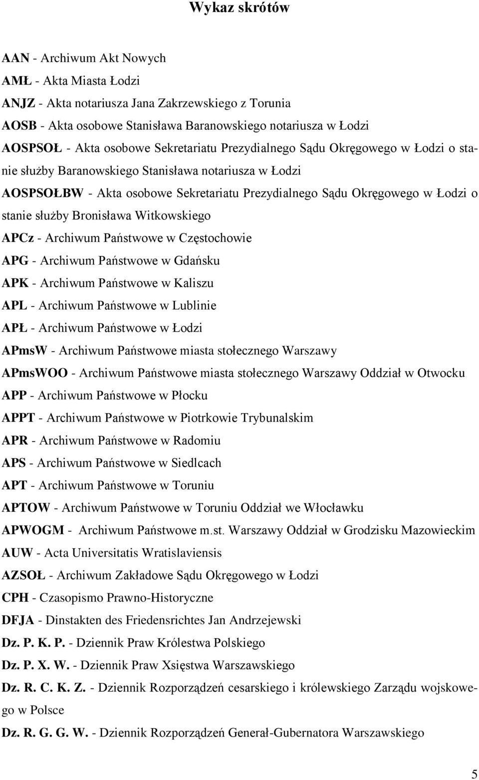 stanie służby Bronisława Witkowskiego APCz - Archiwum Państwowe w Częstochowie APG - Archiwum Państwowe w Gdańsku APK - Archiwum Państwowe w Kaliszu APL - Archiwum Państwowe w Lublinie APŁ - Archiwum