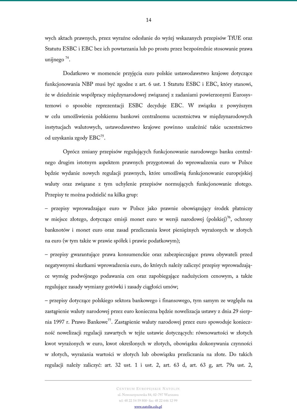 1 Statutu ESBC i EBC, który stanowi, że w dziedzinie współpracy międzynarodowej związanej z zadaniami powierzonymi Eurosystemowi o sposobie reprezentacji ESBC decyduje EBC.