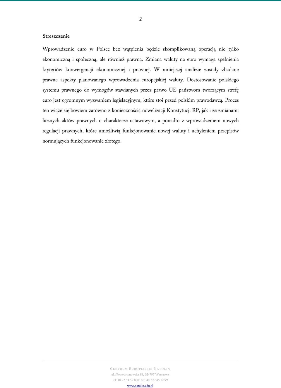 Dostosowanie polskiego systemu prawnego do wymogów stawianych przez prawo UE państwom tworzącym strefę euro jest ogromnym wyzwaniem legislacyjnym, które stoi przed polskim prawodawcą.