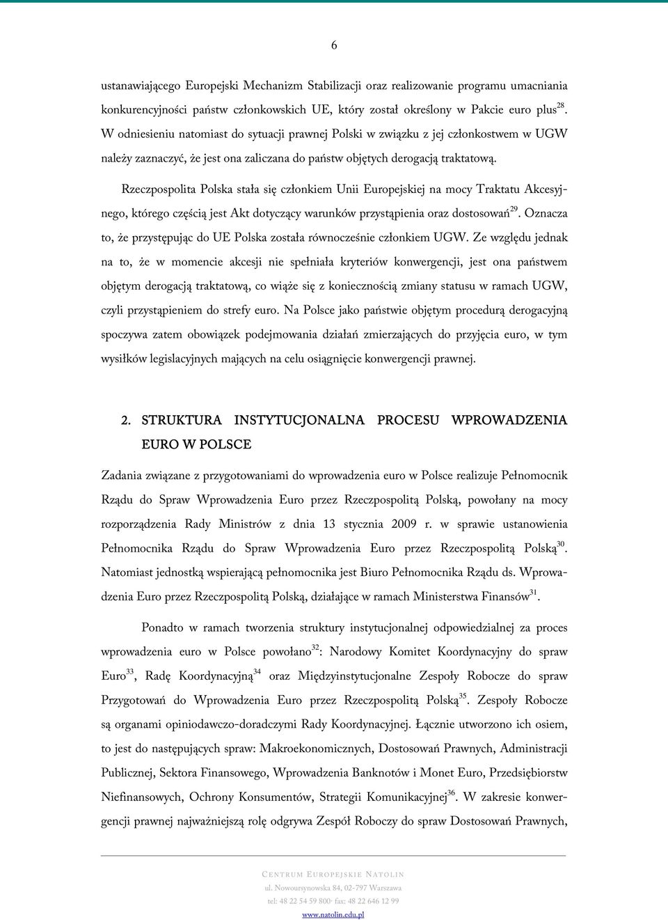 Rzeczpospolita Polska stała się członkiem Unii Europejskiej na mocy Traktatu Akcesyjnego, którego częścią jest Akt dotyczący warunków przystąpienia oraz dostosowań 29.