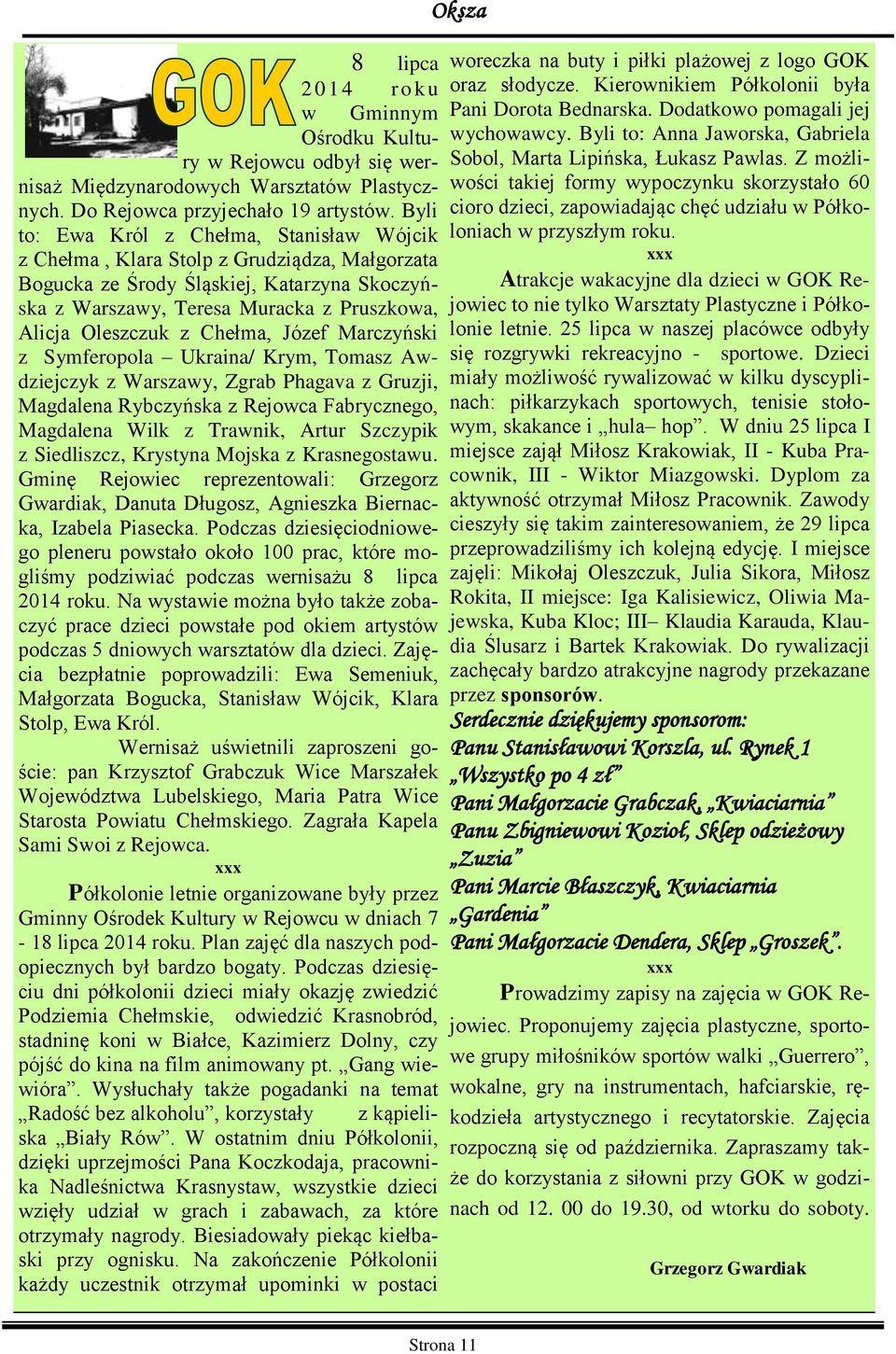 Chełma, Józef Marczyński z Symferopola Ukraina/ Krym, Tomasz Awdziejczyk z Warszawy, Zgrab Phagava z Gruzji, Magdalena Rybczyńska z Rejowca Fabrycznego, Magdalena Wilk z Trawnik, Artur Szczypik z