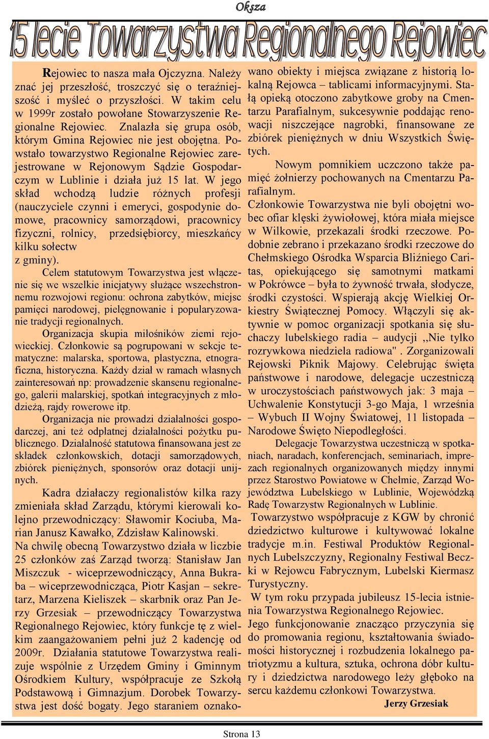 W jego skład wchodzą ludzie różnych profesji (nauczyciele czynni i emeryci, gospodynie domowe, pracownicy samorządowi, pracownicy Strona 13 fizyczni, rolnicy, przedsiębiorcy, mieszkańcy kilku sołectw