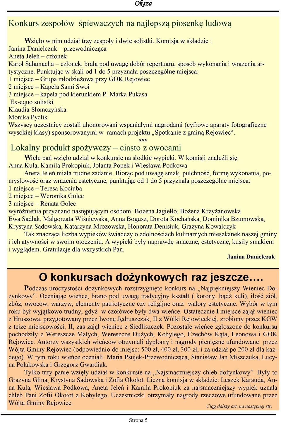 Punktując w skali od 1 do 5 przyznała poszczególne miejsca: 1 miejsce Grupa młodzieżowa przy GOK Rejowiec 2 miejsce Kapela Sami Swoi 3 miejsce kapela pod kierunkiem P.