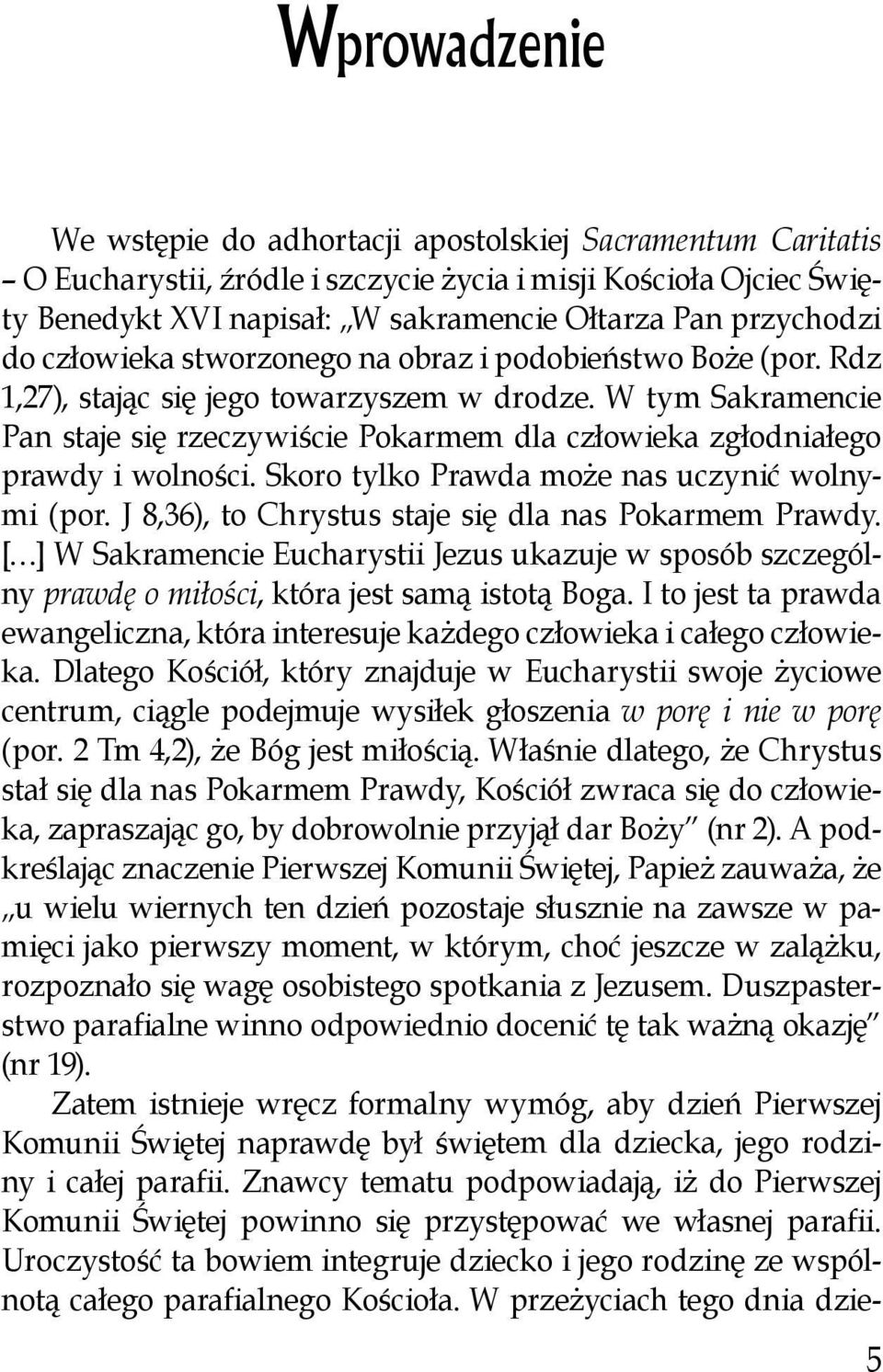 W tym Sakramencie Pan staje się rzeczywiście Pokarmem dla człowieka zgłodniałego prawdy i wolności. Skoro tylko Prawda może nas uczynić wolnymi (por.