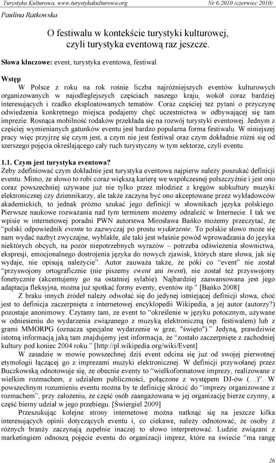 coraz bardziej interesujących i rzadko eksploatowanych tematów. Coraz częściej też pytani o przyczynę odwiedzenia konkretnego miejsca podajemy chęć uczestnictwa w odbywającej się tam imprezie.