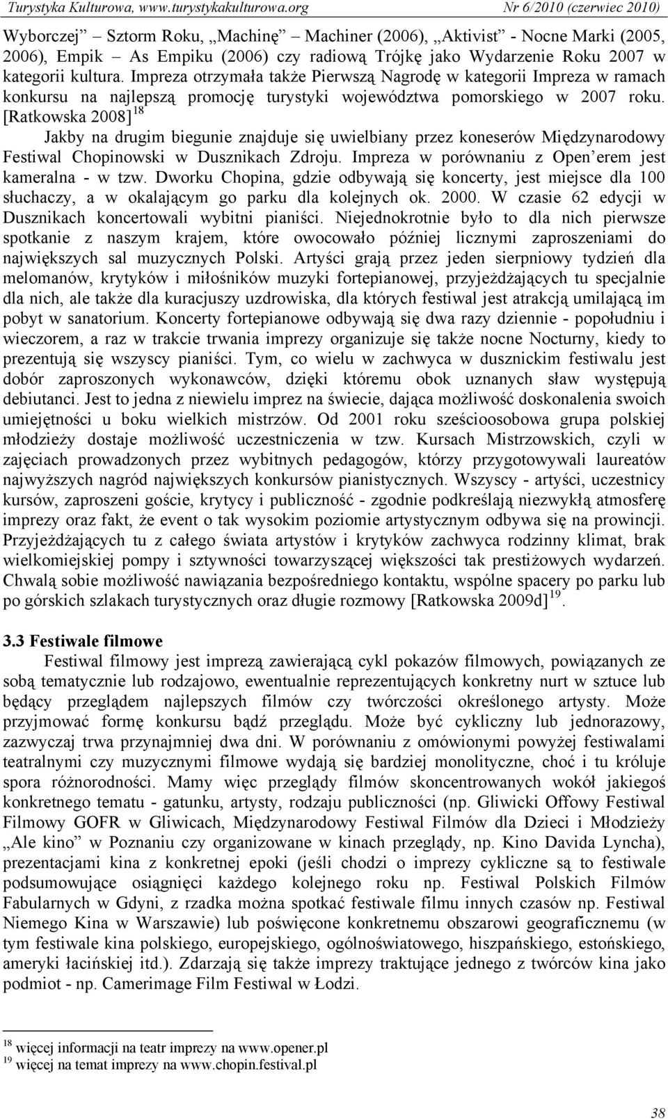 [Ratkowska 2008] 18 Jakby na drugim biegunie znajduje się uwielbiany przez koneserów Międzynarodowy Festiwal Chopinowski w Dusznikach Zdroju. Impreza w porównaniu z Open erem jest kameralna - w tzw.