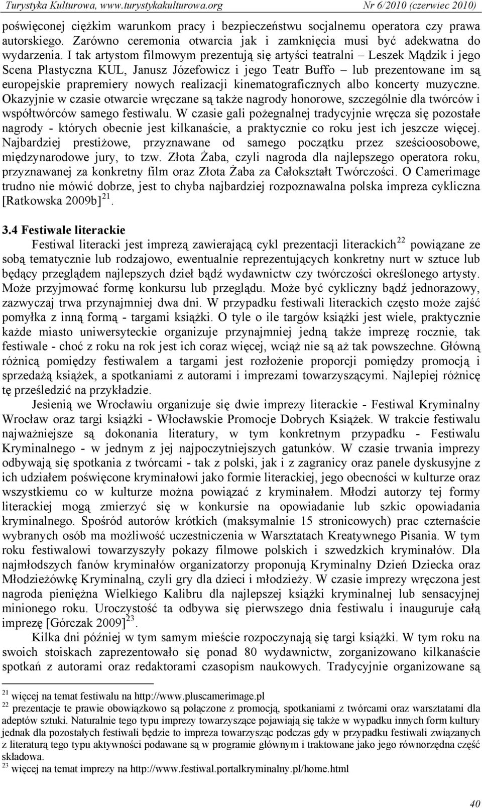 realizacji kinematograficznych albo koncerty muzyczne. Okazyjnie w czasie otwarcie wręczane są także nagrody honorowe, szczególnie dla twórców i współtwórców samego festiwalu.