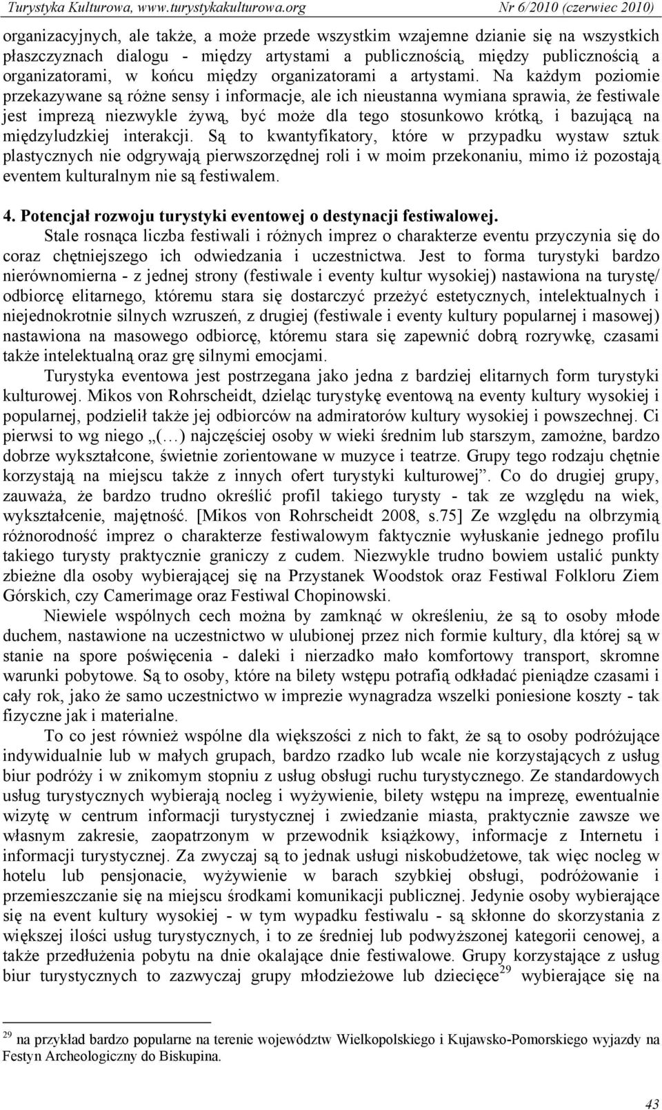 Na każdym poziomie przekazywane są różne sensy i informacje, ale ich nieustanna wymiana sprawia, że festiwale jest imprezą niezwykle żywą, być może dla tego stosunkowo krótką, i bazującą na