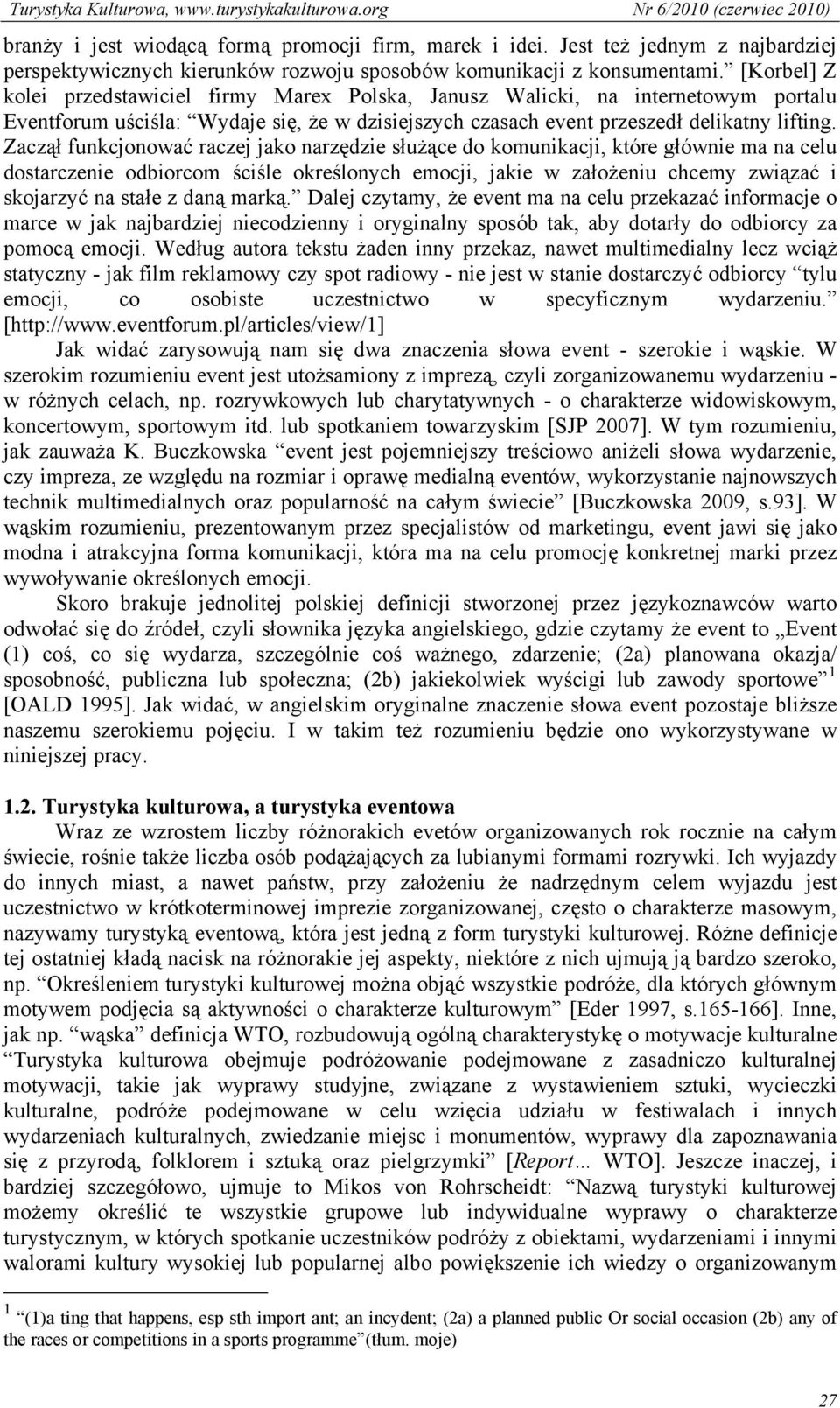 Zaczął funkcjonować raczej jako narzędzie służące do komunikacji, które głównie ma na celu dostarczenie odbiorcom ściśle określonych emocji, jakie w założeniu chcemy związać i skojarzyć na stałe z