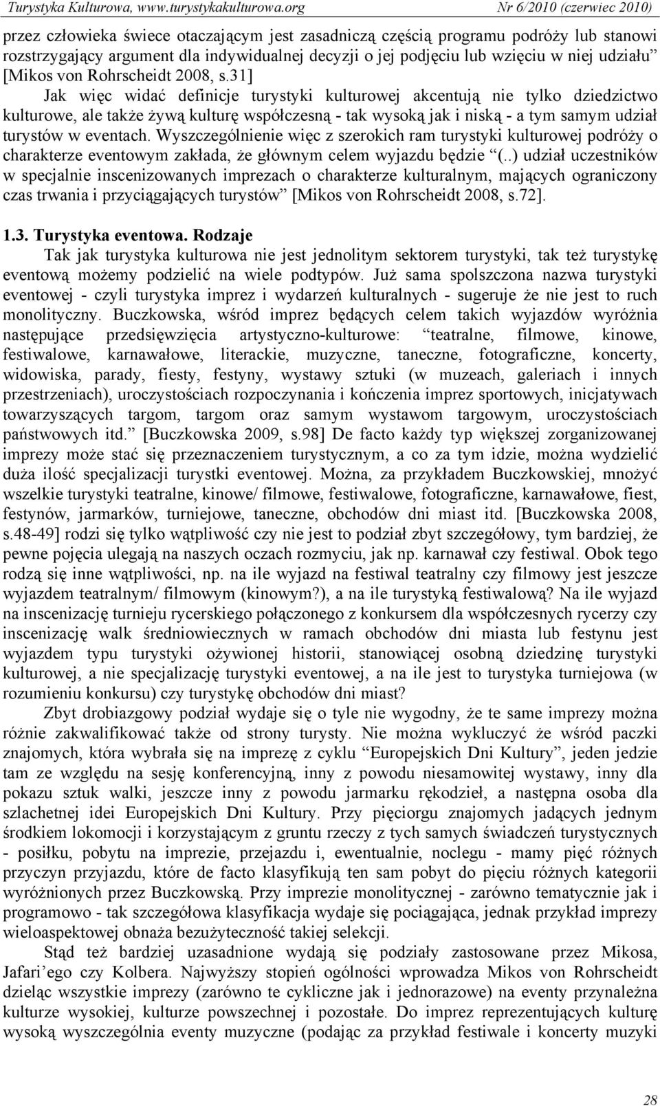 31] Jak więc widać definicje turystyki kulturowej akcentują nie tylko dziedzictwo kulturowe, ale także żywą kulturę współczesną - tak wysoką jak i niską - a tym samym udział turystów w eventach.