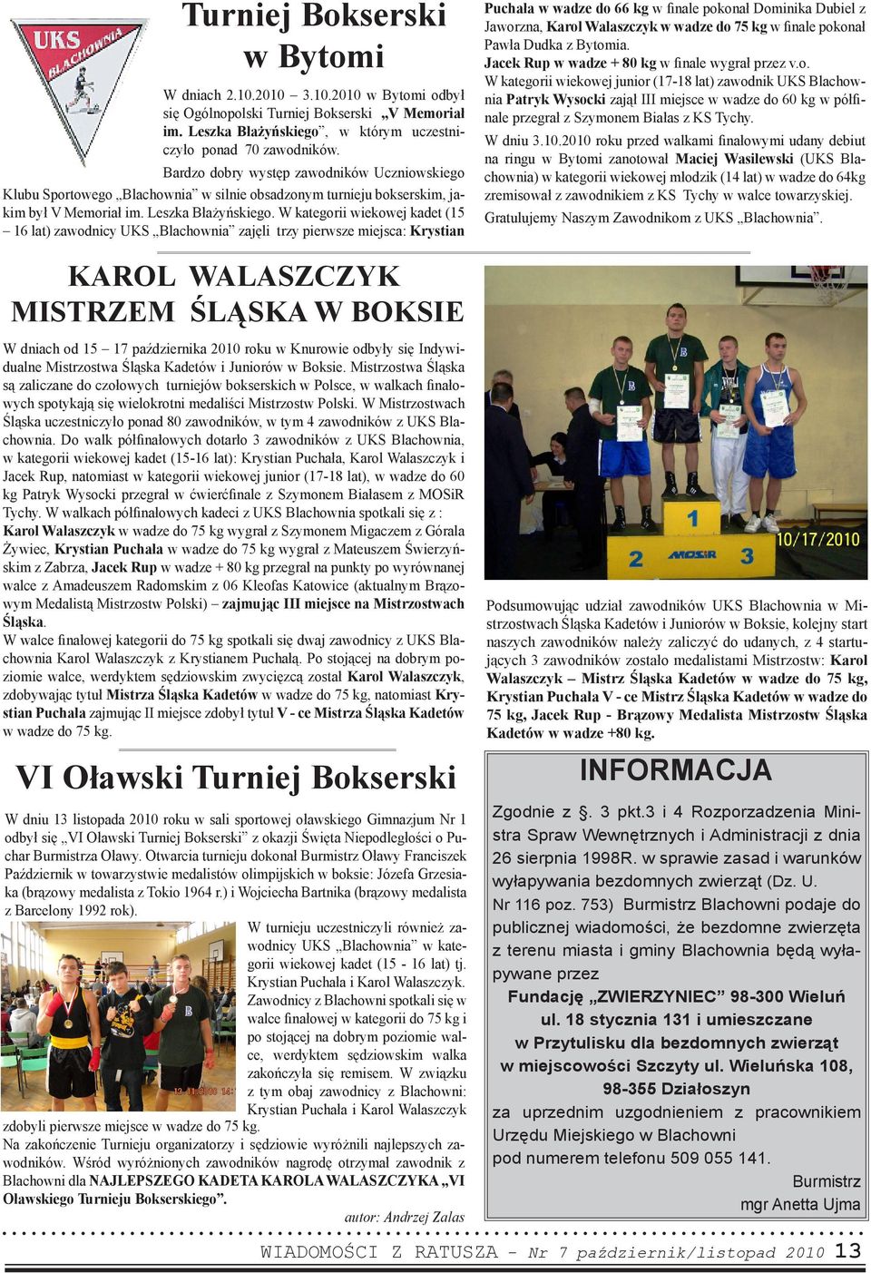 W kategorii wiekowej kadet (15 16 lat) zawodnicy UKS Blachownia zajęli trzy pierwsze miejsca: Krystian Puchała w wadze do 66 kg w finale pokonał Dominika Dubiel z Jaworzna, Karol Walaszczyk w wadze