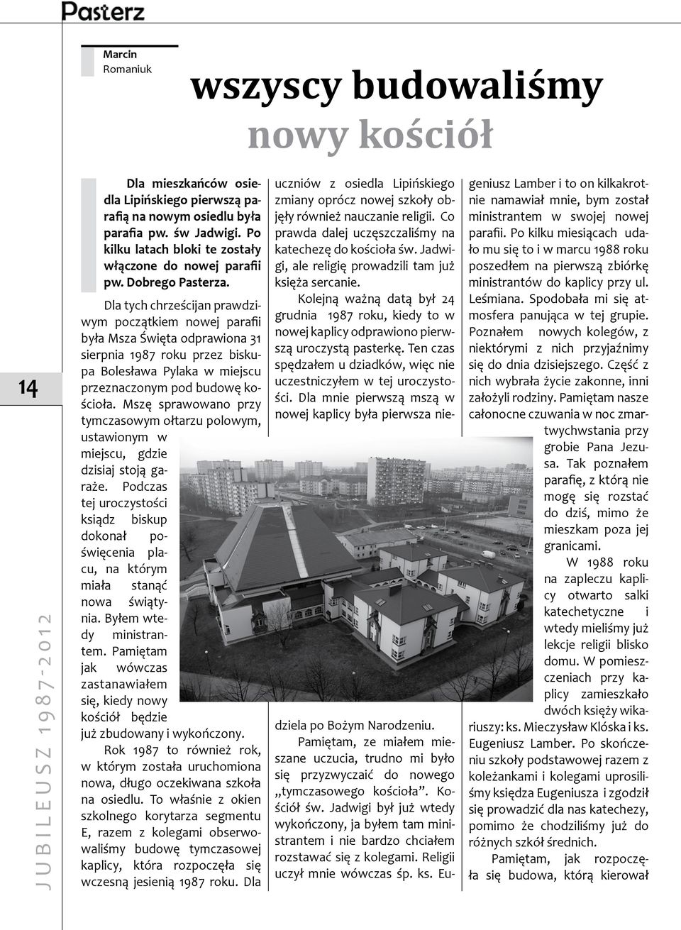 Dla tych chrześcijan prawdziwym początkiem nowej parafii była Msza Święta odprawiona 31 sierpnia 1987 roku przez biskupa Bolesława Pylaka w miejscu przeznaczonym pod budowę kościoła.