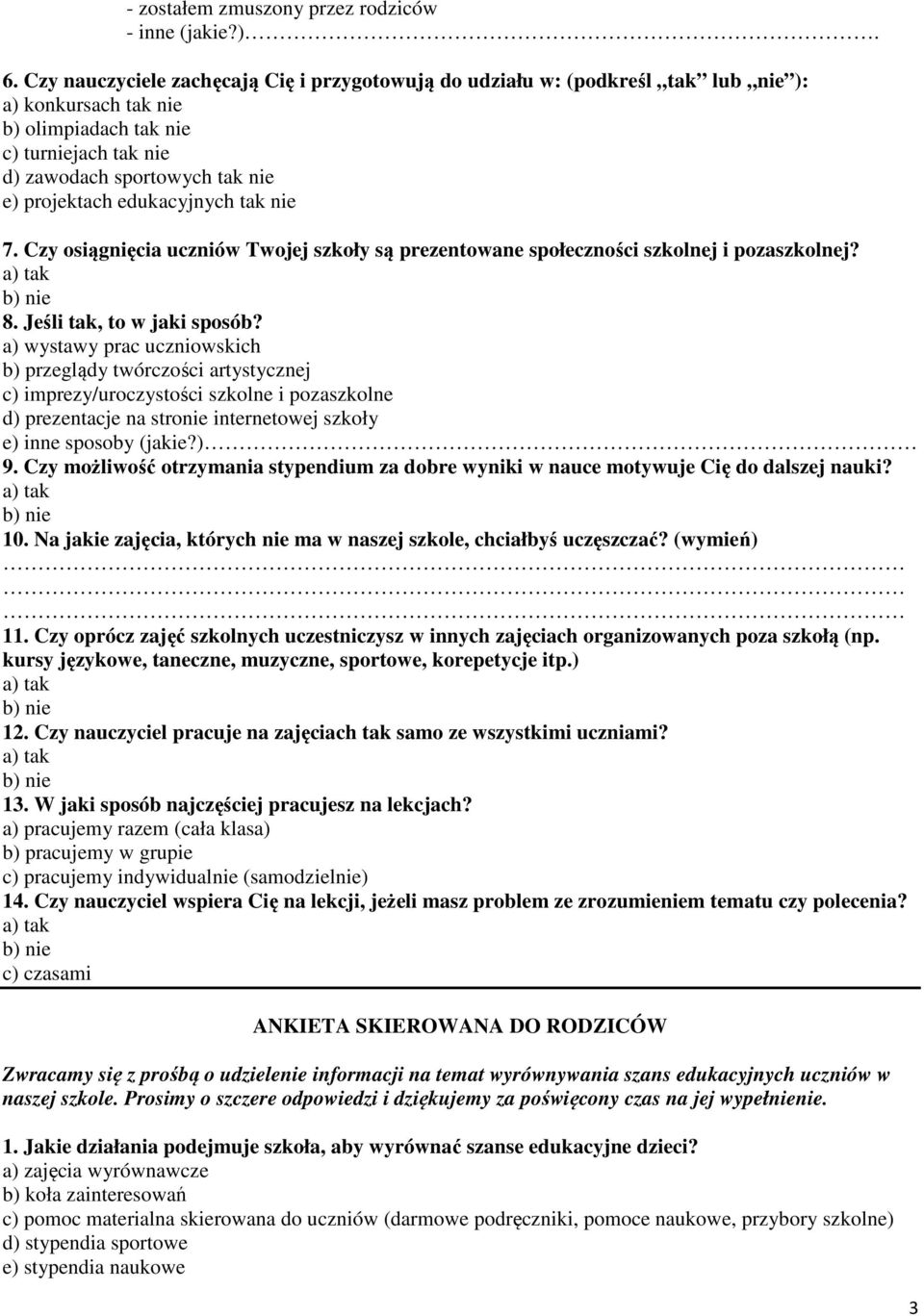 edukacyjnych tak nie 7. Czy osiągnięcia uczniów Twojej szkoły są prezentowane społeczności szkolnej i pozaszkolnej? a) tak b) nie 8. Jeśli tak, to w jaki sposób?