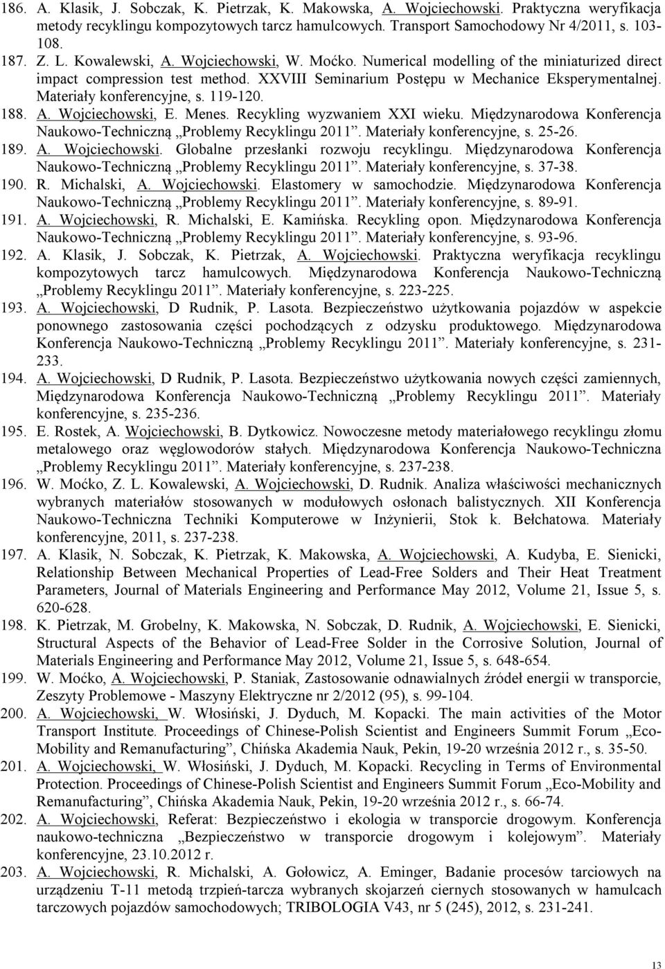 Materiały konferencyjne, s. 119-120. 188. A. Wojciechowski, E. Menes. Recykling wyzwaniem XXI wieku. Międzynarodowa Konferencja Naukowo-Techniczną Problemy Recyklingu 2011. Materiały konferencyjne, s.