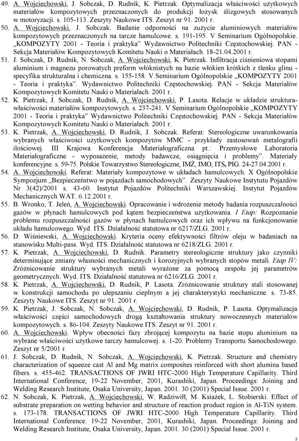 V Seminarium Ogólnopolskie. KOMPOZYTY 2001 - Teoria i praktyka Wydawnictwo Politechniki Częstochowskiej. PAN - Sekcja Materiałów Kompozytowych Komitetu Nauki o Materiałach. 18-21.04.2001 r. 51. J.