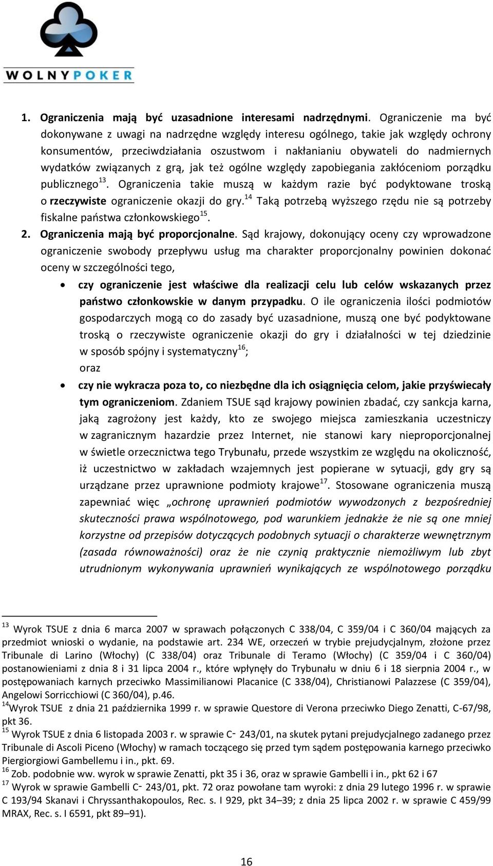 związanych z grą, jak też ogólne względy zapobiegania zakłóceniom porządku publicznego 13. Ograniczenia takie muszą w każdym razie być podyktowane troską o rzeczywiste ograniczenie okazji do gry.