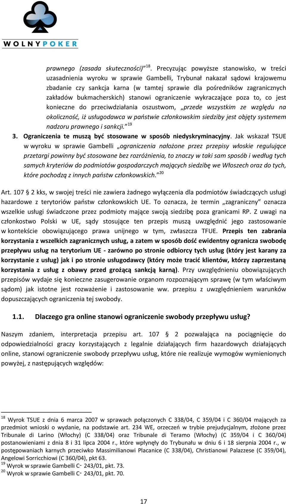 bukmacherskich) stanowi ograniczenie wykraczające poza to, co jest konieczne do przeciwdziałania oszustwom, przede wszystkim ze względu na okoliczność, iż usługodawca w państwie członkowskim siedziby