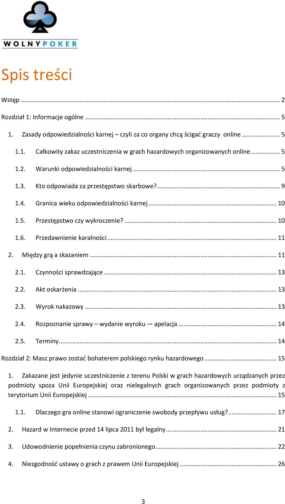 Przedawnienie karalności... 11 2. Między grą a skazaniem... 11 2.1. Czynności sprawdzające... 13 2.2. Akt oskarżenia... 13 2.3. Wyrok nakazowy... 13 2.4. Rozpoznanie sprawy wydanie wyroku - apelacja.