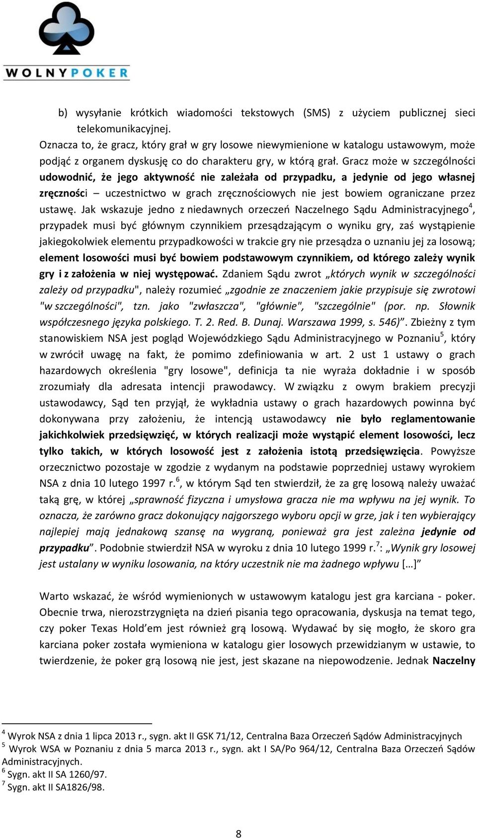 Gracz może w szczególności udowodnić, że jego aktywność nie zależała od przypadku, a jedynie od jego własnej zręczności uczestnictwo w grach zręcznościowych nie jest bowiem ograniczane przez ustawę.