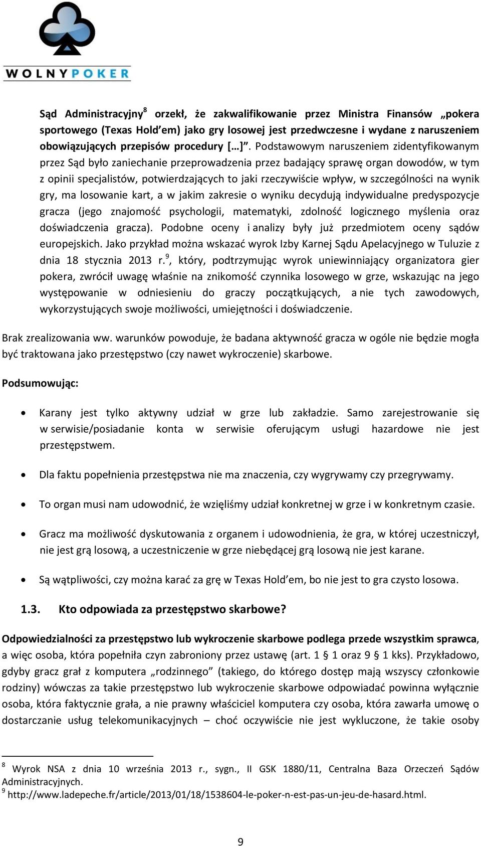 Podstawowym naruszeniem zidentyfikowanym przez Sąd było zaniechanie przeprowadzenia przez badający sprawę organ dowodów, w tym z opinii specjalistów, potwierdzających to jaki rzeczywiście wpływ, w