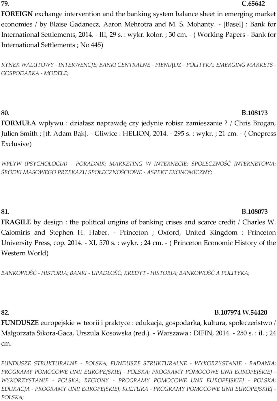 - ( Working Papers - Bank for International Settlements ; No 445) RYNEK WALUTOWY - INTERWENCJE; BANKI CENTRALNE - PIENIĄDZ - POLITYKA; EMERGING MARKETS - GOSPODARKA - MODELE; 80. B.108173 FORMUŁA wpływu : działasz naprawdę czy jedynie robisz zamieszanie?