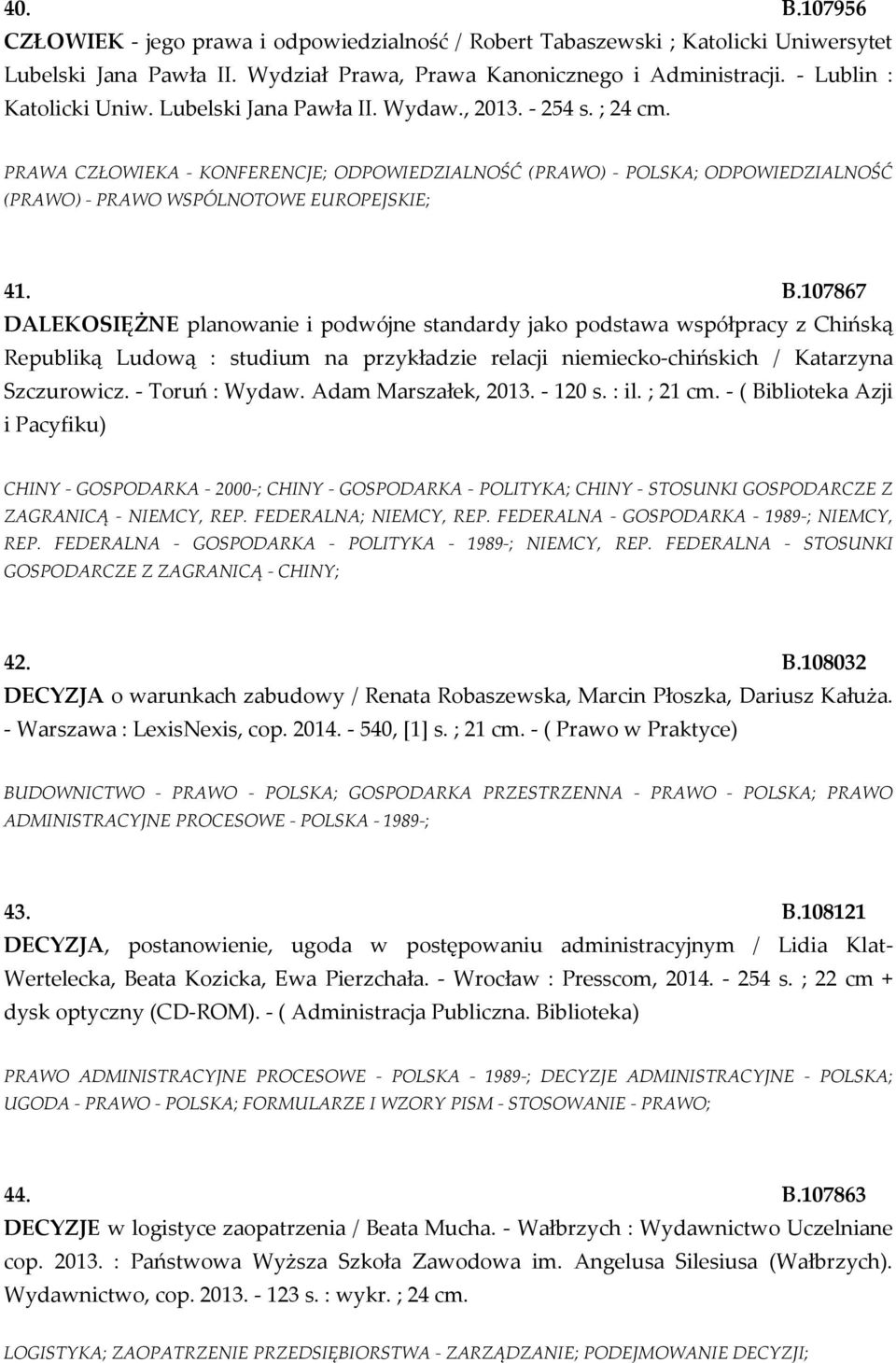 107867 DALEKOSIĘŻNE planowanie i podwójne standardy jako podstawa współpracy z Chińską Republiką Ludową : studium na przykładzie relacji niemiecko-chińskich / Katarzyna Szczurowicz. - Toruń : Wydaw.