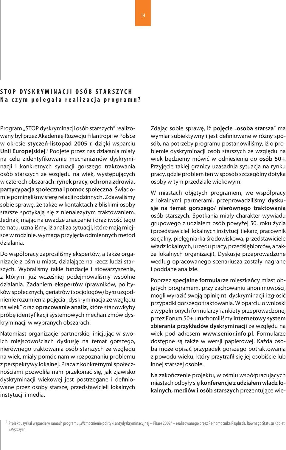 1 Podjęte przez nas działania miały na celu zidentyfikowanie mechanizmów dyskryminacji i konkretnych sytuacji gorszego traktowania osób starszych ze względu na wiek, występujących w czterech
