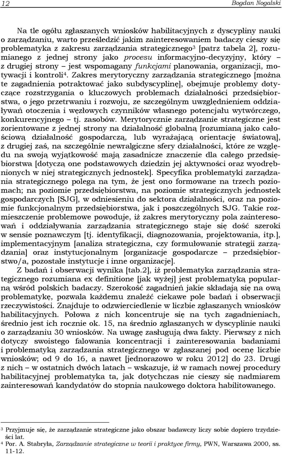 Zakres merytoryczny zarządzania strategicznego [można te zagadnienia potraktować jako subdyscyplinę], obejmuje problemy dotyczące rozstrzygania o kluczowych problemach działalności przedsiębiorstwa,