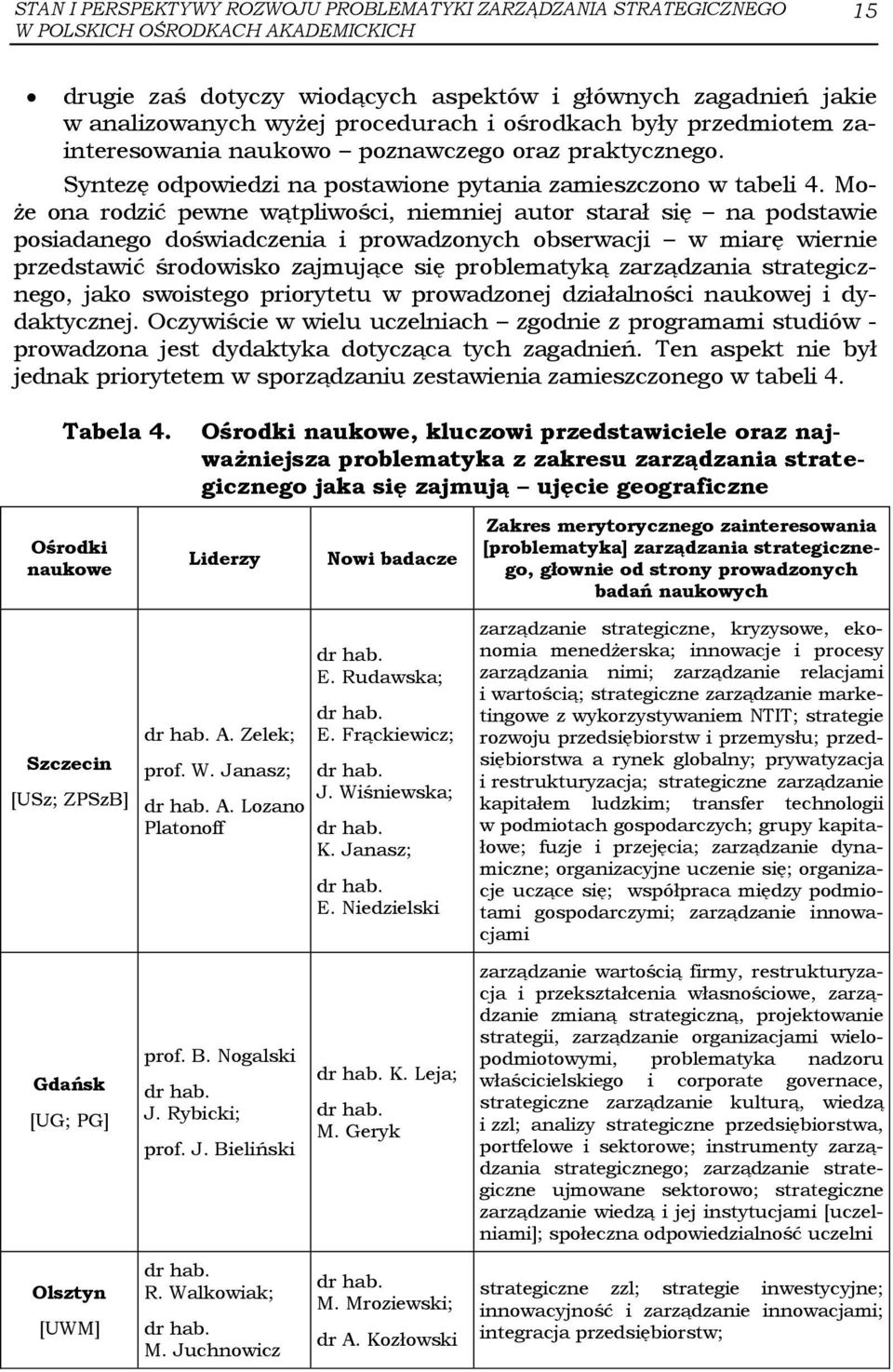 Może ona rodzić pewne wątpliwości, niemniej autor starał się na podstawie posiadanego doświadczenia i prowadzonych obserwacji w miarę wiernie przedstawić środowisko zajmujące się problematyką