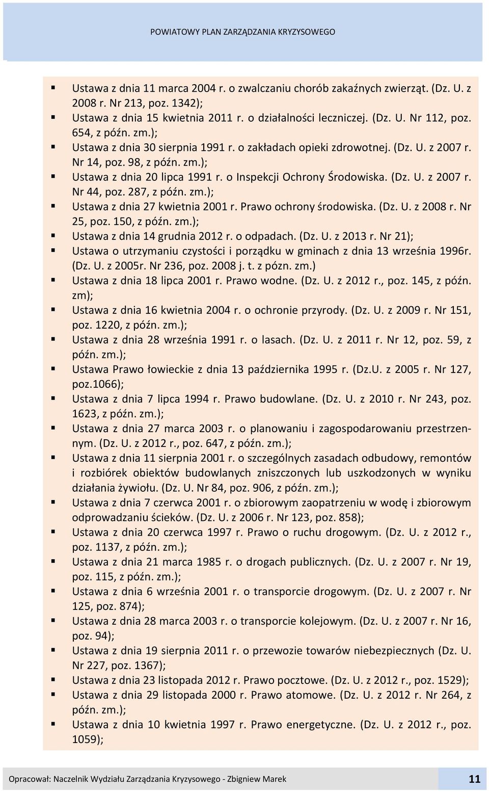 o Inspekcji Ochrony Środowiska. (Dz. U. z 2007 r. Nr 44, poz. 287, z późn. zm.); Ustawa z dnia 27 kwietnia 200 r. Prawo ochrony środowiska. (Dz. U. z 2008 r. Nr 25, poz. 50, z późn. zm.); Ustawa z dnia 4 grudnia 202 r.