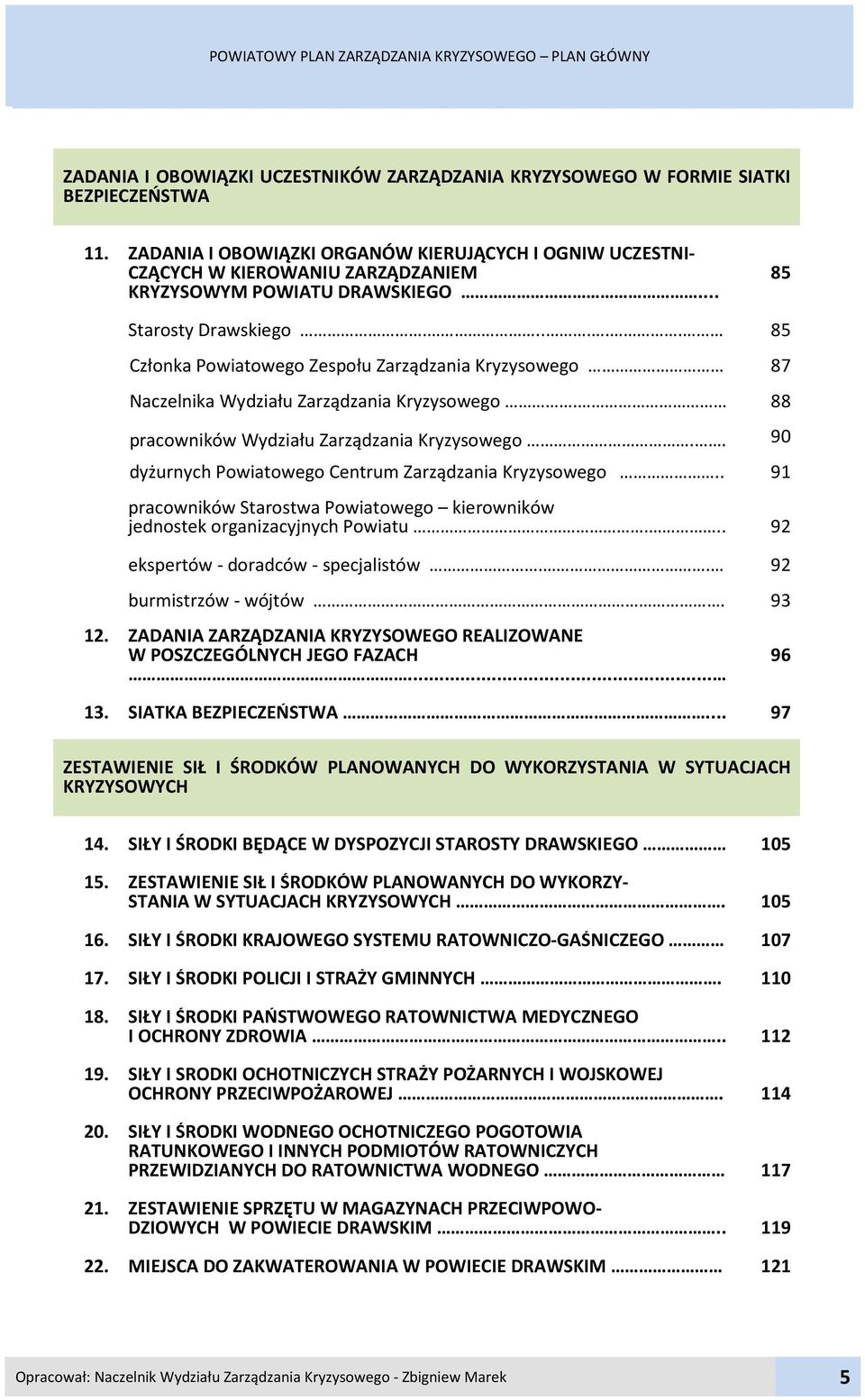 ..... 85 Członka Powiatowego Zespołu Zarządzania Kryzysowego 87 Naczelnika Wydziału Zarządzania Kryzysowego. 88 pracowników Wydziału Zarządzania Kryzysowego.