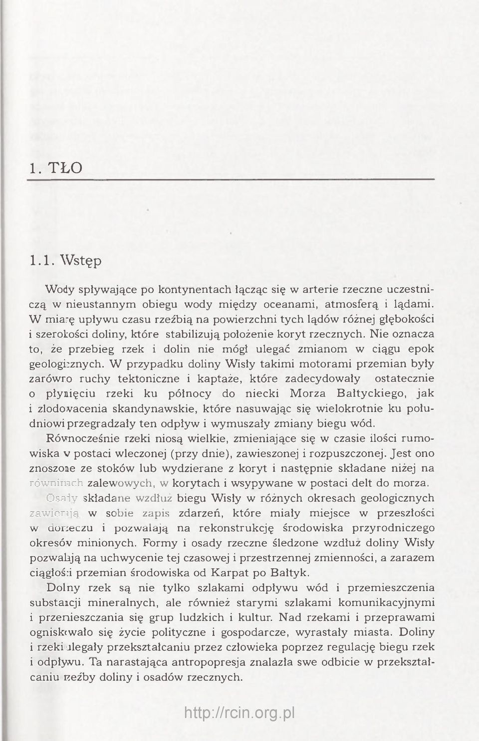 Nie oznacza to, że przebieg rzek i dolin nie mógł ulegać zmianom w ciągu epok geologi;znych. W przypadku doliny Wisły takimi motorami przemian były zarówr.