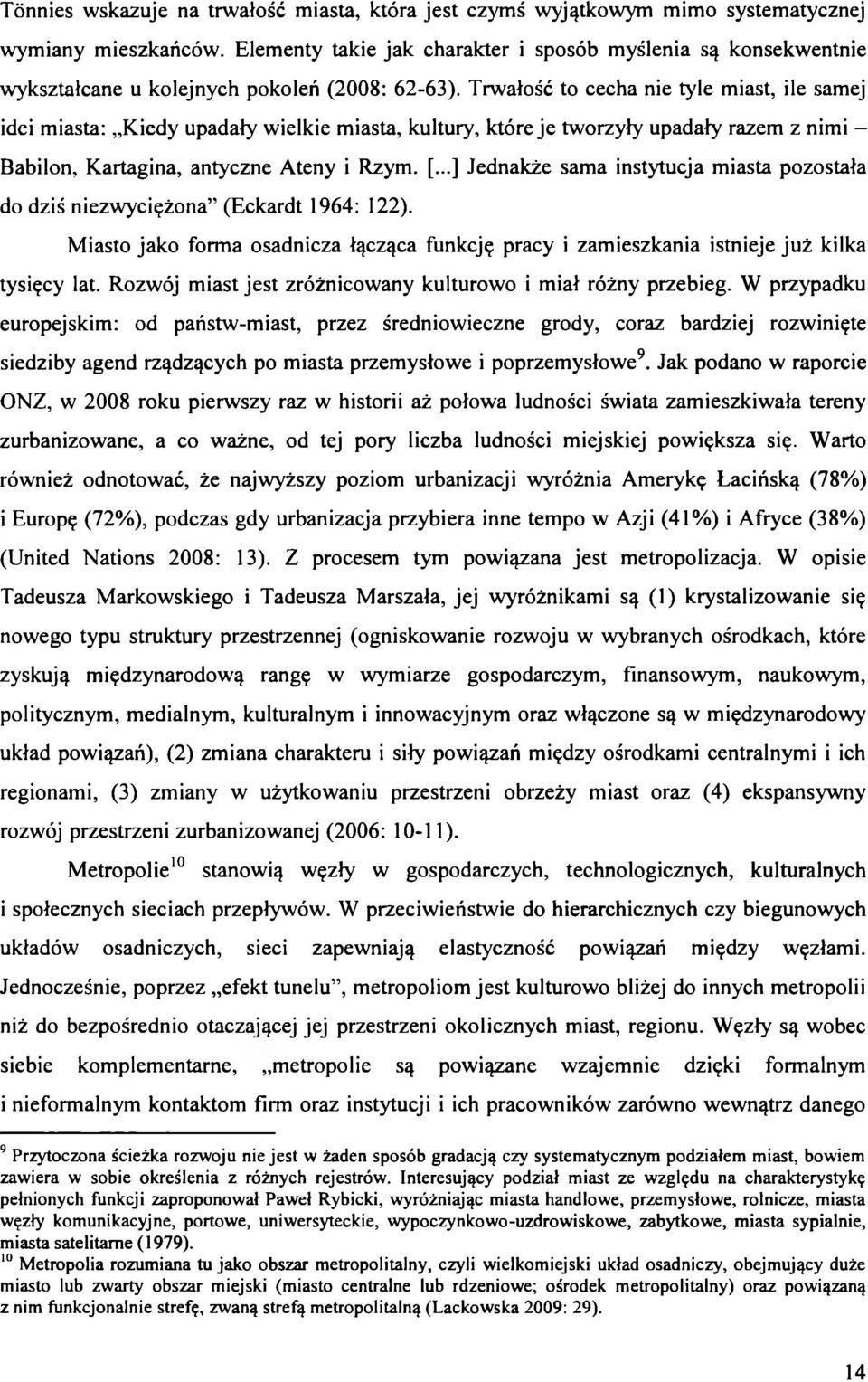 Trwałość to cecha nie tyle miast, ile samej idei miasta: Kiedy upadały wielkie miasta, kultury, które je tworzyły upadały razem z nimi - Babilon, Kartagina, antyczne Ateny i Rzym. [.