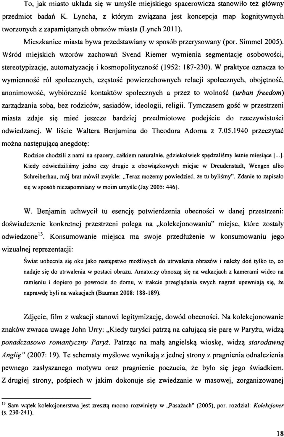 Wśród miejskich wzorów zachowań Svend Riemer wymienia segmentację osobowości, stereotypizację, automatyzację i kosmopolityczność (1952: 187-230).