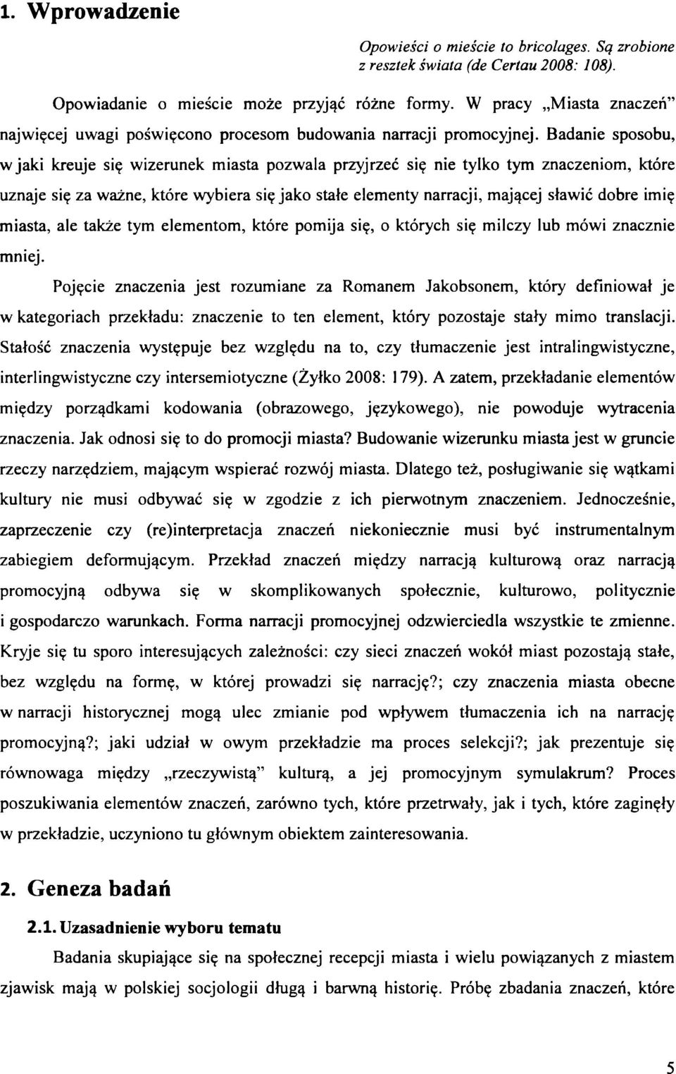 Badanie sposobu, w jaki kreuje się wizerunek miasta pozwala przyjrzeć się nie tylko tym znaczeniom, które uznaje się za ważne, które wybiera się jako stałe elementy narracji, mającej sławić dobre