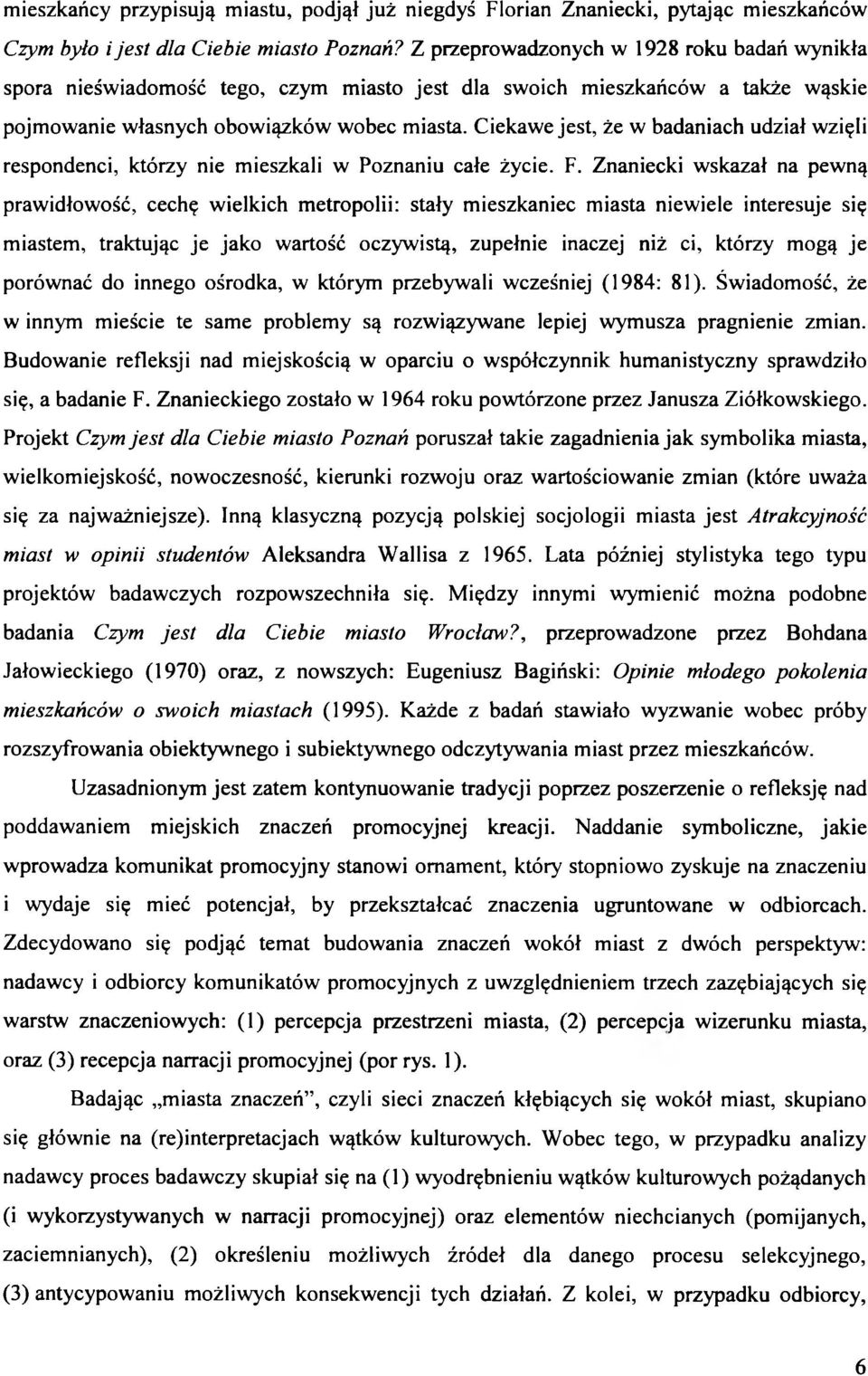 Ciekawe jest, że w badaniach udział wzięli respondenci, którzy nie mieszkali w Poznaniu całe życie. F.