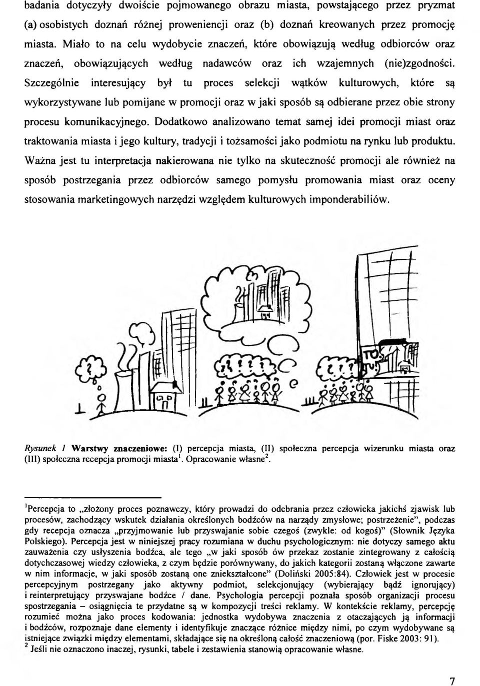 Szczególnie interesujący był tu proces selekcji wątków kulturowych, które są wykorzystywane lub pomijane w promocji oraz w jaki sposób są odbierane przez obie strony procesu komunikacyjnego.